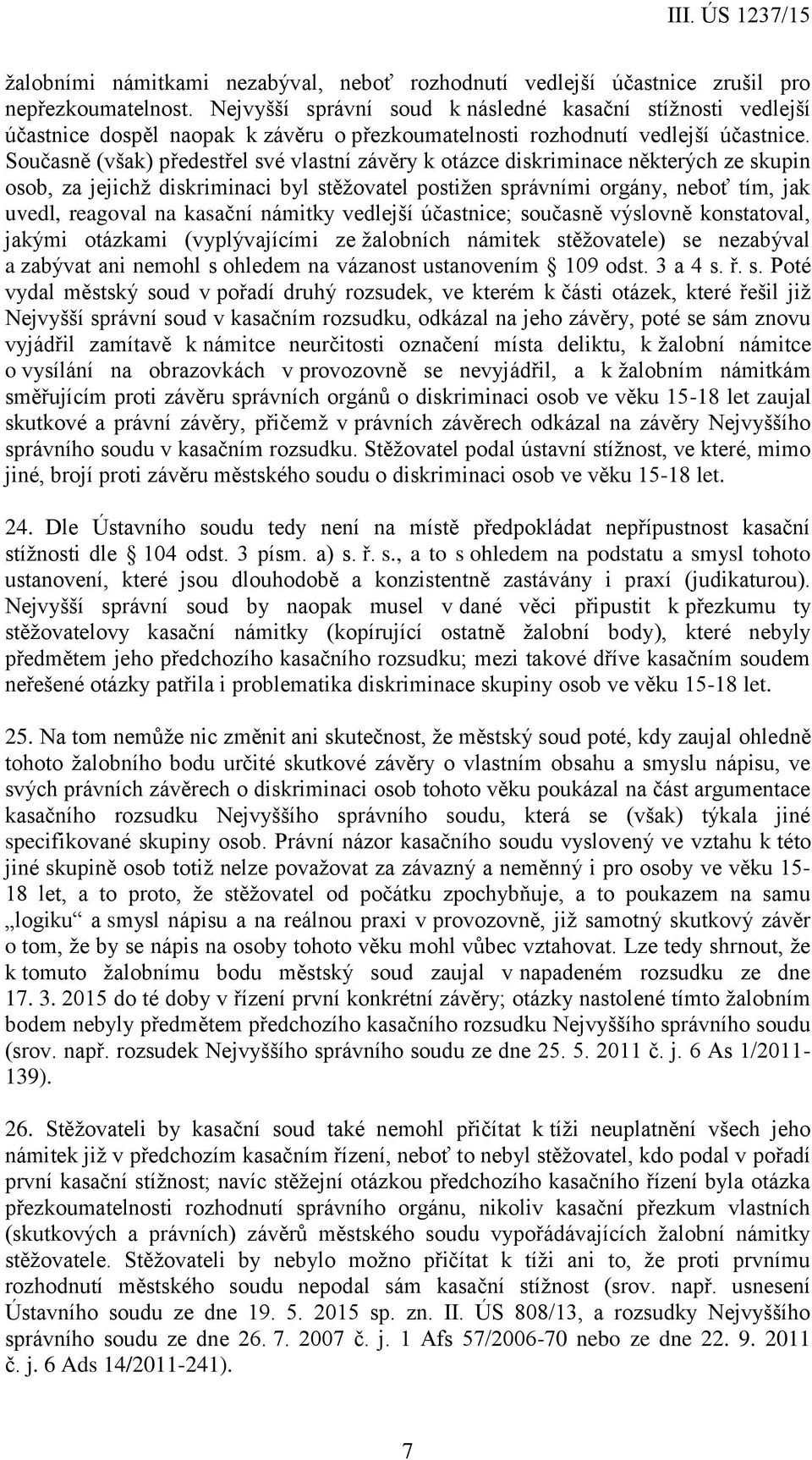 Současně (však) předestřel své vlastní závěry k otázce diskriminace některých ze skupin osob, za jejichž diskriminaci byl stěžovatel postižen správními orgány, neboť tím, jak uvedl, reagoval na