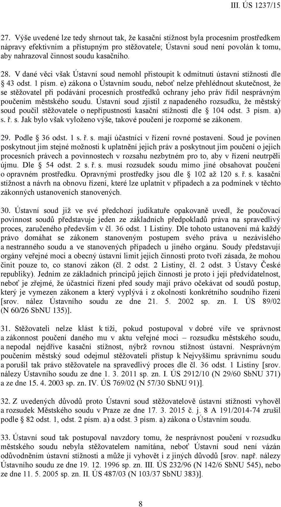 e) zákona o Ústavním soudu, neboť nelze přehlédnout skutečnost, že se stěžovatel při podávání procesních prostředků ochrany jeho práv řídil nesprávným poučením městského soudu.