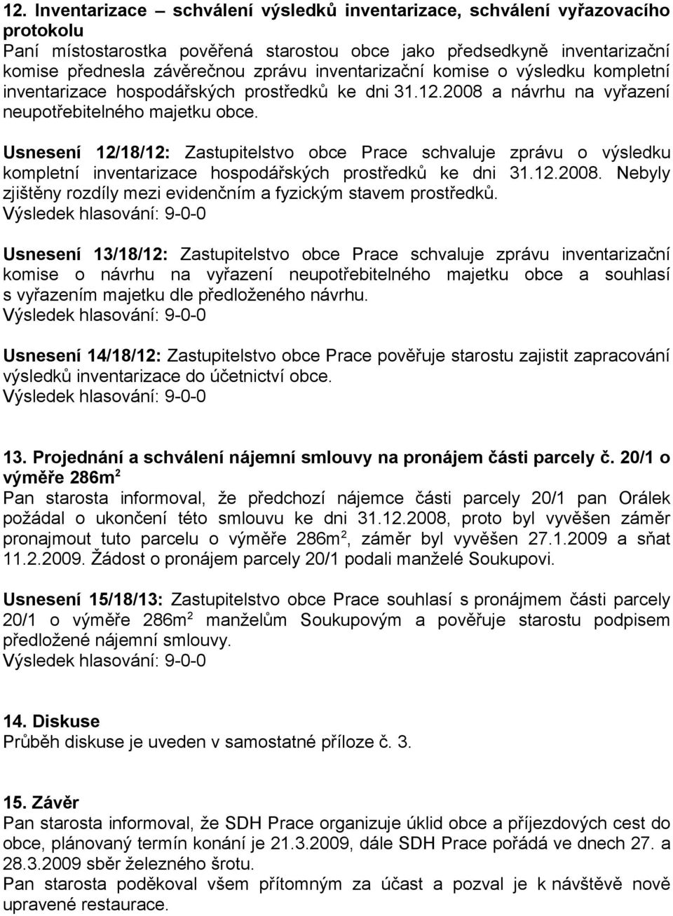 Usnesení 12/18/12: Zastupitelstvo obce Prace schvaluje zprávu o výsledku kompletní inventarizace hospodářských prostředků ke dni 31.12.2008.