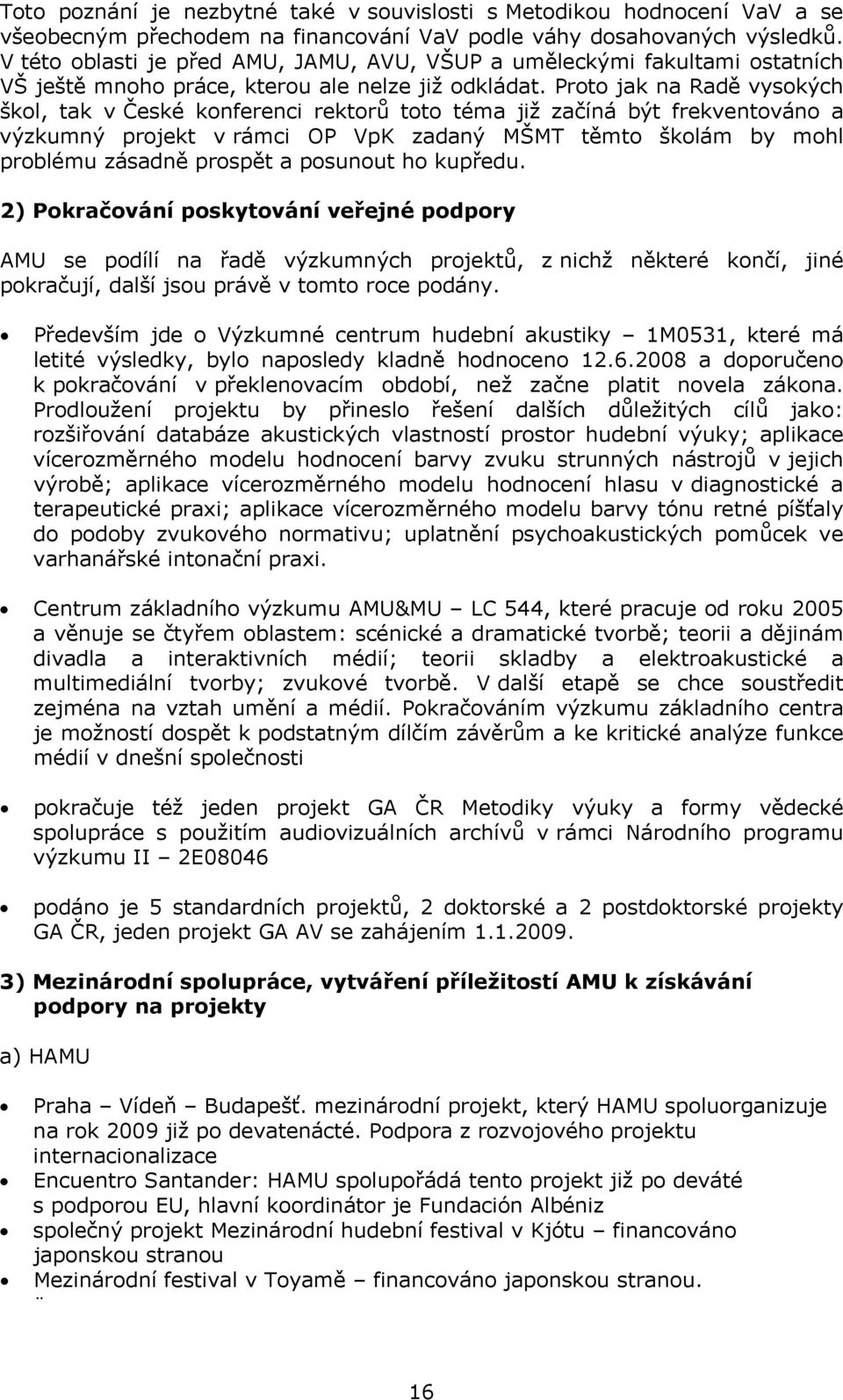 Proto jak na Radě vysokých škol, tak v České konferenci rektorů toto téma již začíná být frekventováno a výzkumný projekt v rámci OP VpK zadaný MŠMT těmto školám by mohl problému zásadně prospět a