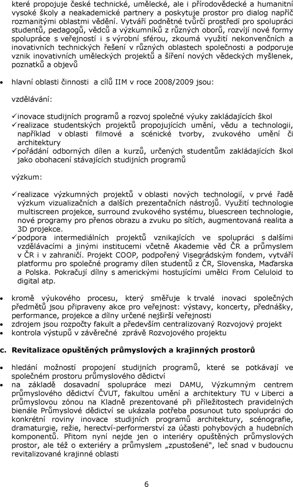 inovativních technických řešení v různých oblastech společnosti a podporuje vznik inovativních uměleckých projektů a šíření nových vědeckých myšlenek, poznatků a objevů hlavní oblasti činnosti a cílů