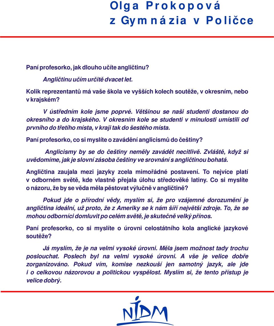 V okresním kole se studenti v minulosti umístili od prvního do třetího místa, v kraji tak do šestého místa. Paní profesorko, co si myslíte o zavádění anglicismů do češtiny?