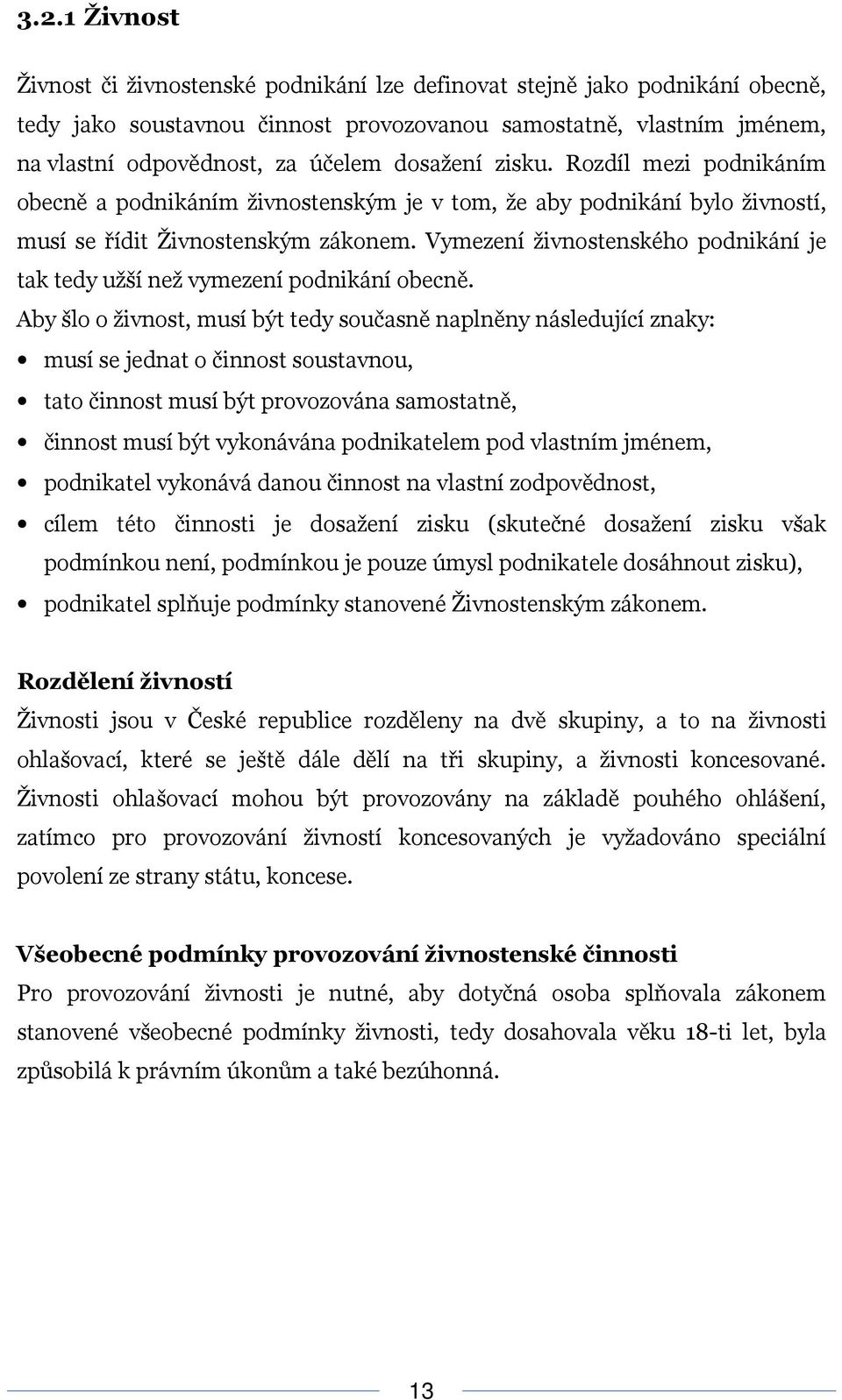 Vymezení živnostenského podnikání je tak tedy užší než vymezení podnikání obecně.