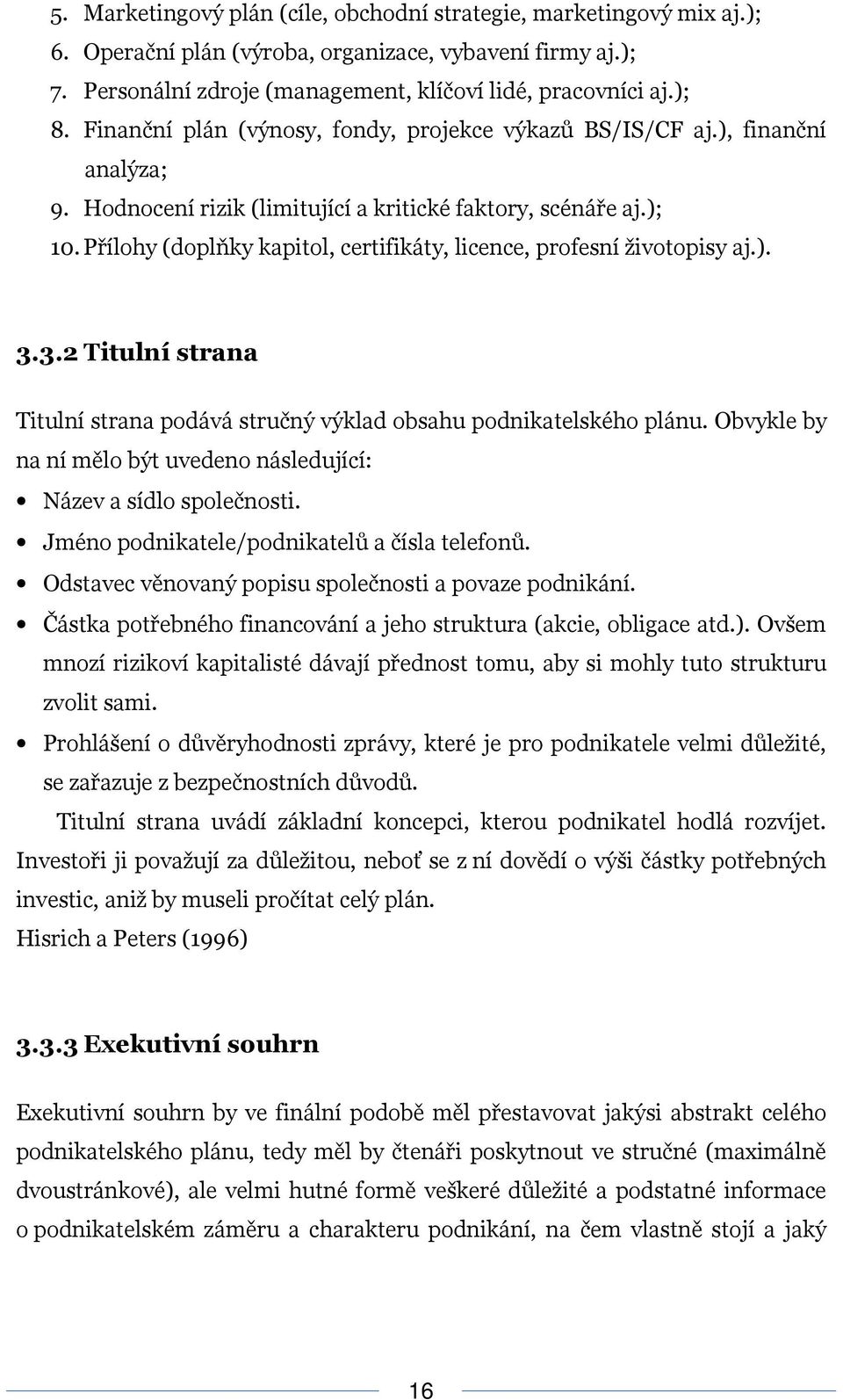 Přílohy (doplňky kapitol, certifikáty, licence, profesní životopisy aj.). 3.3.2 Titulní strana Titulní strana podává stručný výklad obsahu podnikatelského plánu.