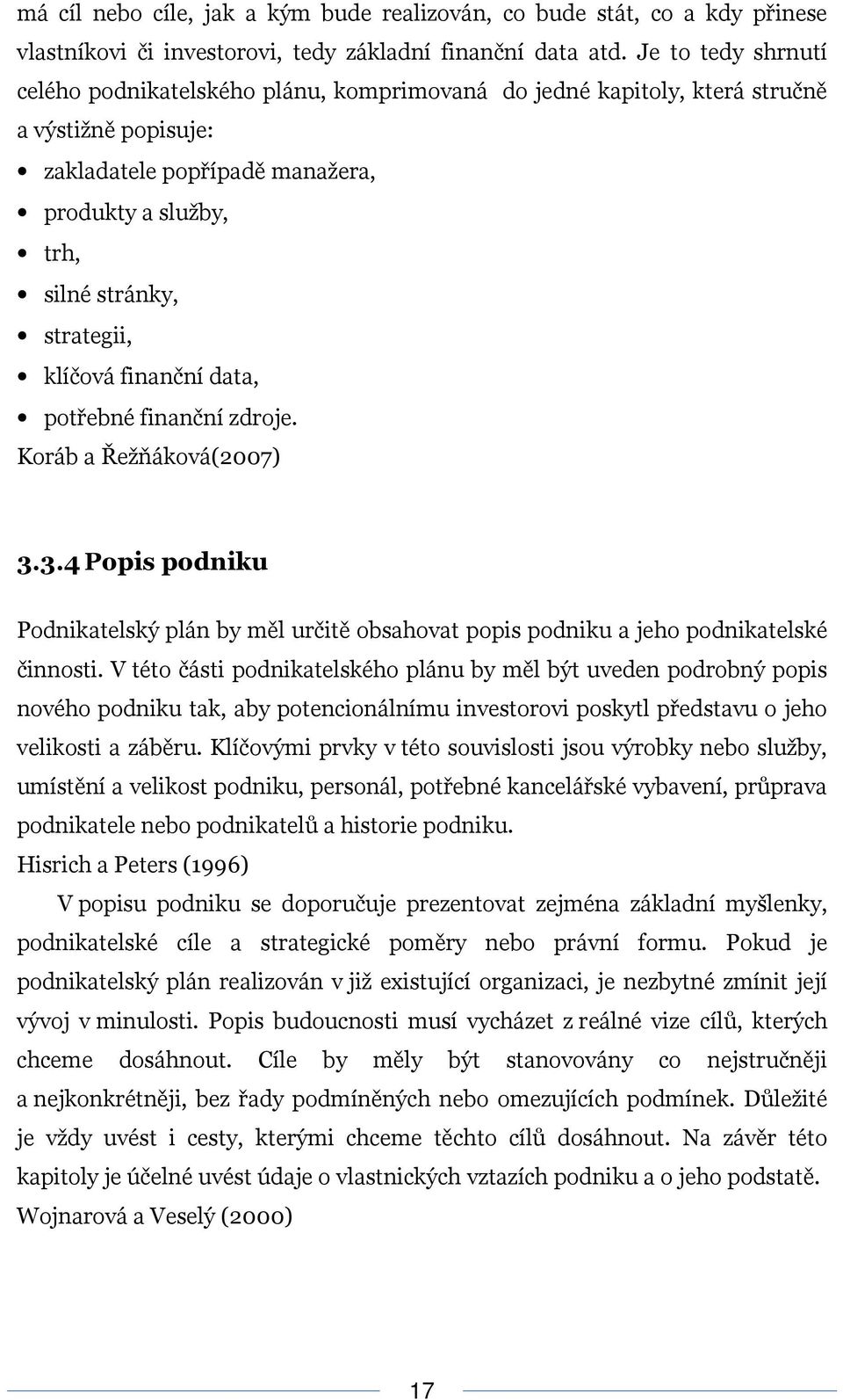 klíčová finanční data, potřebné finanční zdroje. Koráb a Řežňáková(2007) 3.3.4 Popis podniku Podnikatelský plán by měl určitě obsahovat popis podniku a jeho podnikatelské činnosti.