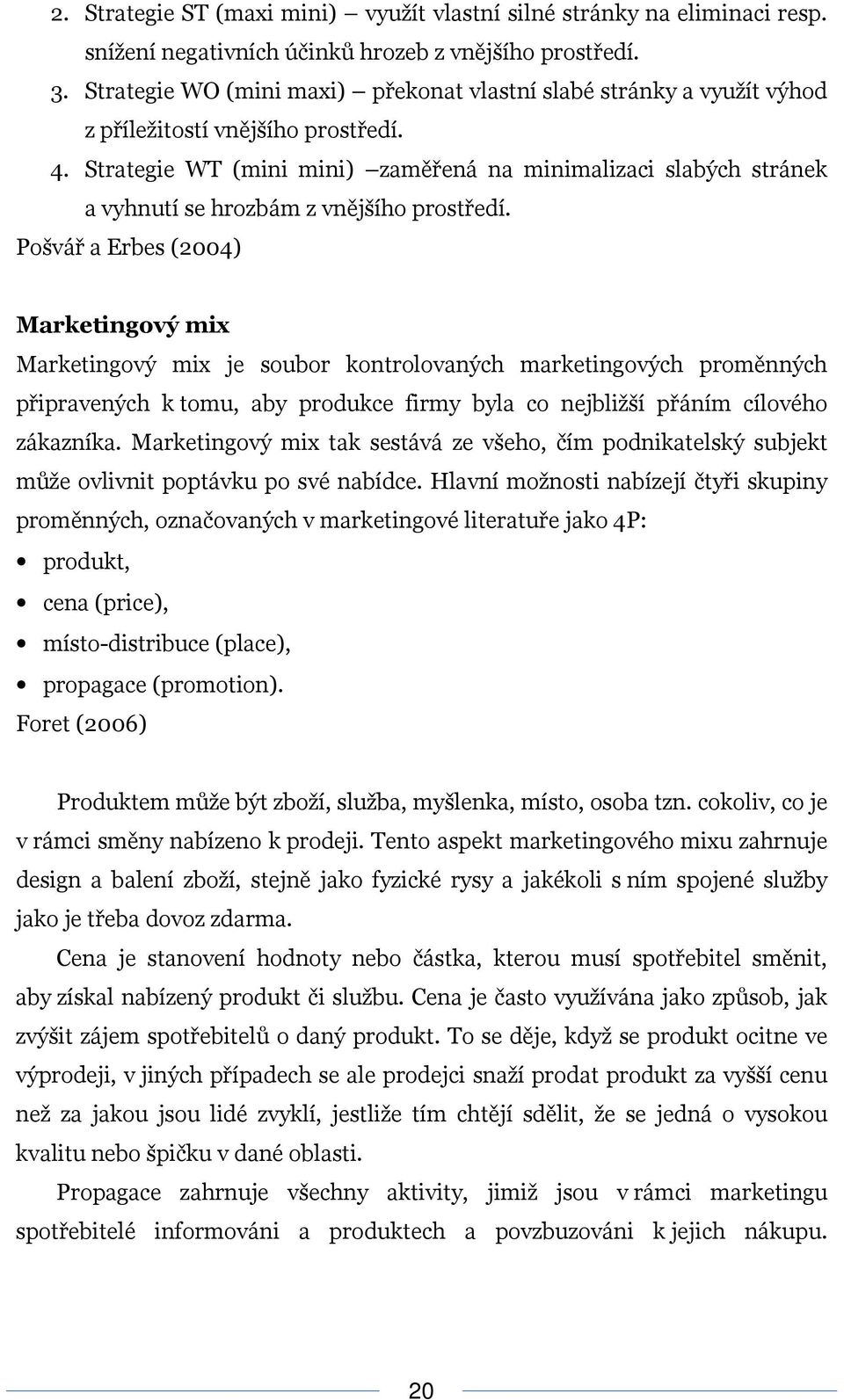 Strategie WT (mini mini) zaměřená na minimalizaci slabých stránek a vyhnutí se hrozbám z vnějšího prostředí.