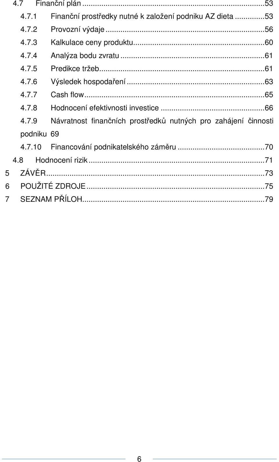 ..66 4.7.9 Návratnost finančních prostředků nutných pro zahájení činnosti podniku 69 4.7.10 Financování podnikatelského záměru.