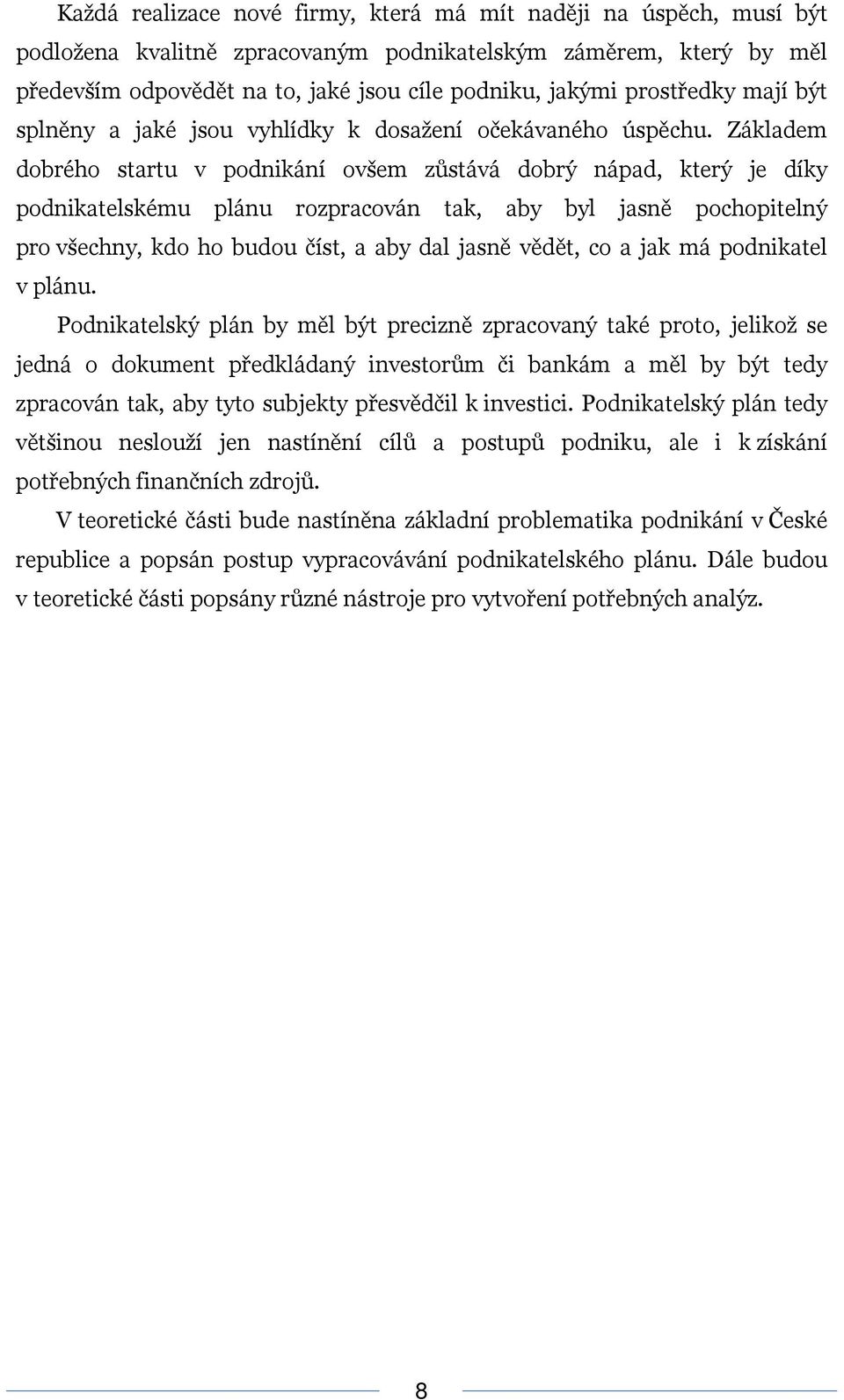 Základem dobrého startu v podnikání ovšem zůstává dobrý nápad, který je díky podnikatelskému plánu rozpracován tak, aby byl jasně pochopitelný pro všechny, kdo ho budou číst, a aby dal jasně vědět,