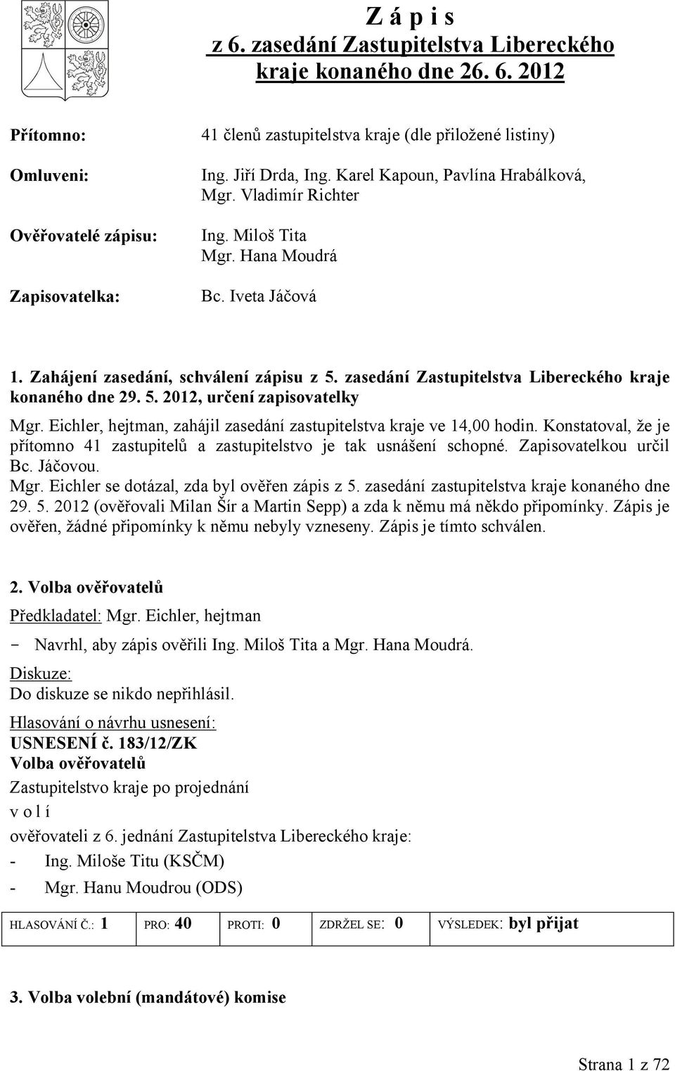 zasedání Zastupitelstva Libereckého kraje konaného dne 29. 5. 2012, určení zapisovatelky Mgr. Eichler, hejtman, zahájil zasedání zastupitelstva kraje ve 14,00 hodin.