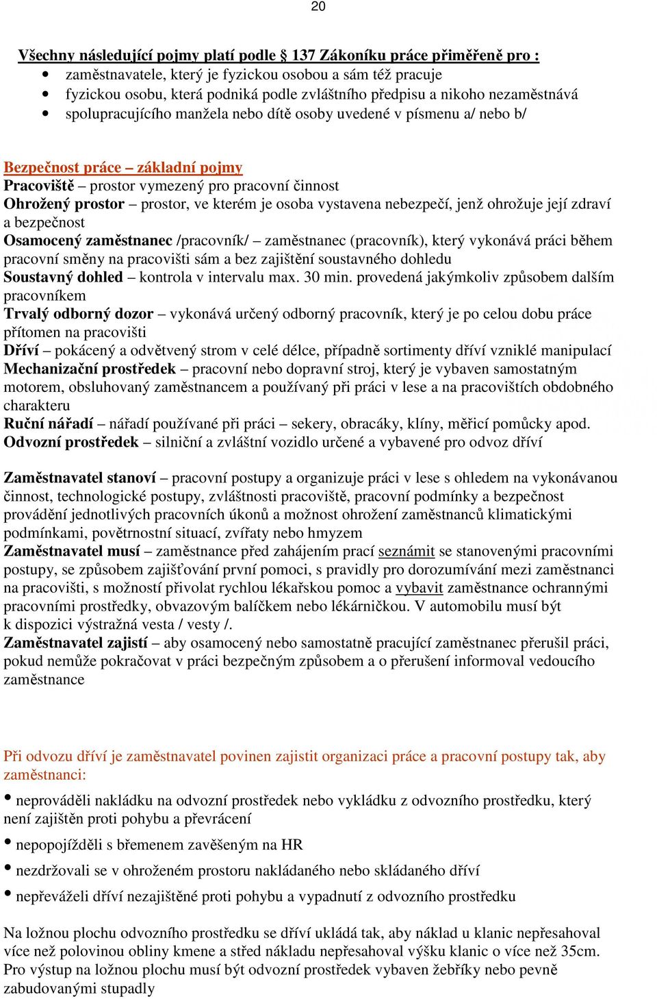 je osoba vystavena nebezpečí, jenž ohrožuje její zdraví a bezpečnost Osamocený zaměstnanec /pracovník/ zaměstnanec (pracovník), který vykonává práci během pracovní směny na pracovišti sám a bez