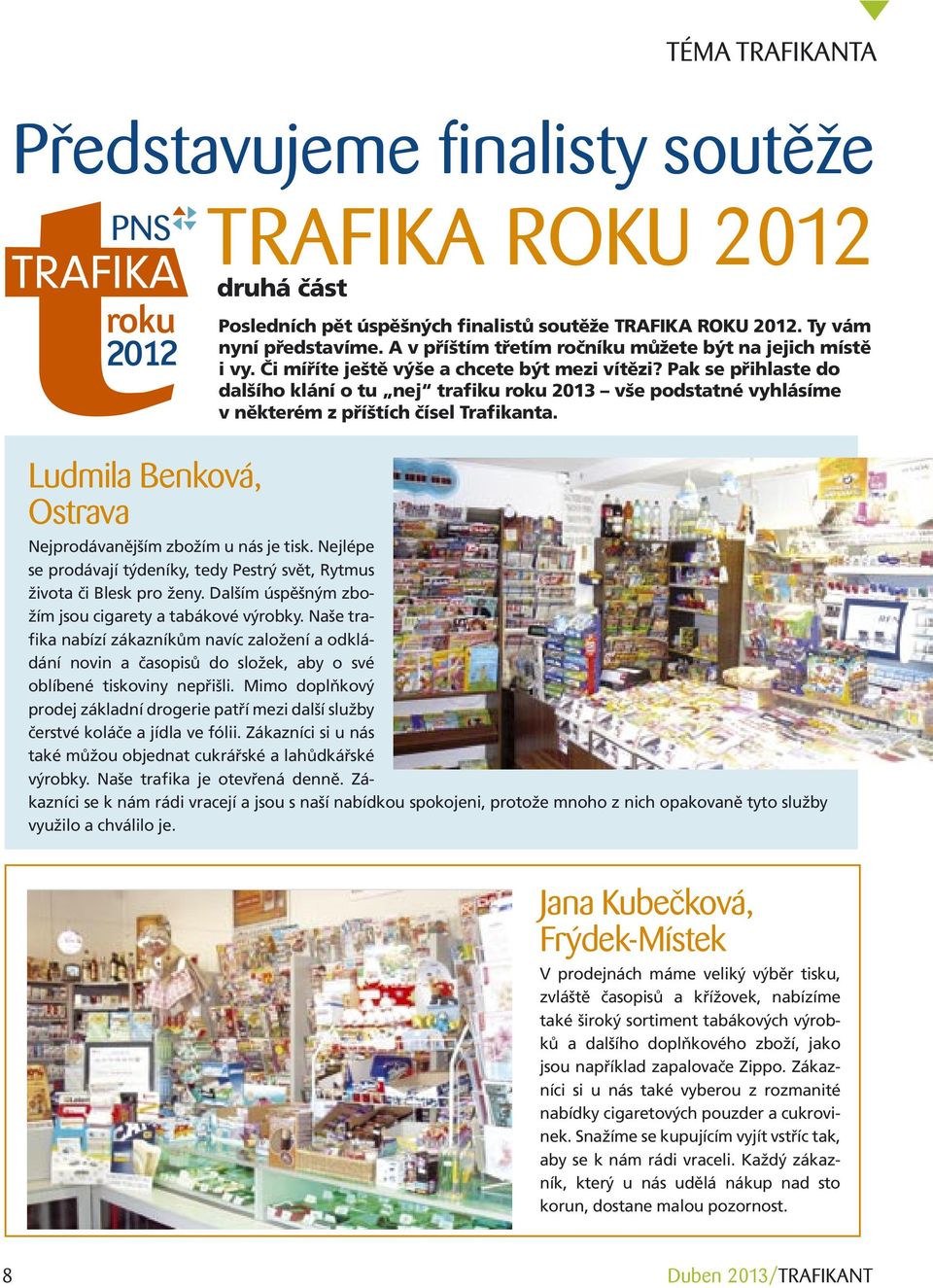 Pak se přihlaste do dalšího klání o tu nej trafiku roku 2013 vše podstatné vyhlásíme v některém z příštích čísel Trafikanta. Nejprodávanějším zbožím u nás je tisk.