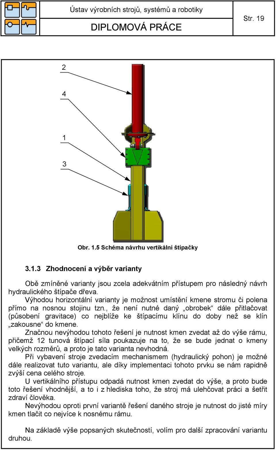 , že není nutné daný obrobek dále přitlačovat (působení gravitace) co nejblíže ke štípacímu klínu do doby než se klín zakousne do kmene.