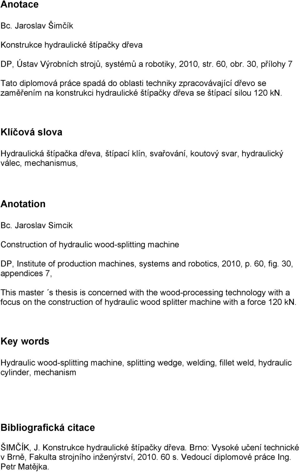 Klíčová slova Hydraulická štípačka dřeva, štípací klín, svařování, koutový svar, hydraulický válec, mechanismus, Anotation Bc.
