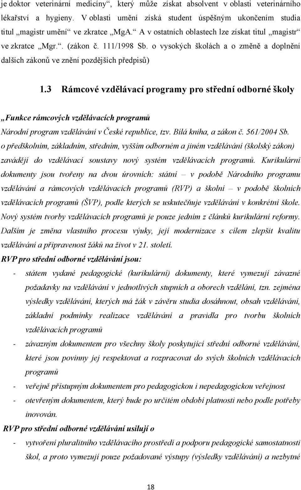 3 Rámcové vzdělávací programy pro střední odborné školy Funkce rámcových vzdělávacích programů Národní program vzdělávání v České republice, tzv. Bílá kniha, a zákon č. 561/2004 Sb.