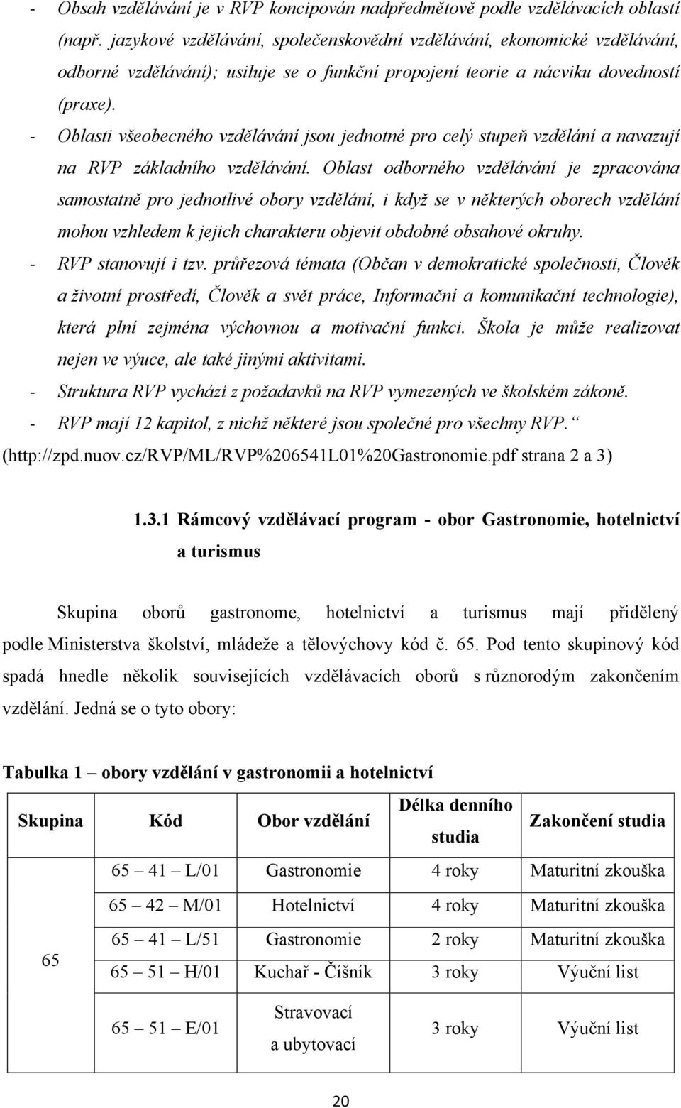 - Oblasti všeobecného vzdělávání jsou jednotné pro celý stupeň vzdělání a navazují na RVP základního vzdělávání.