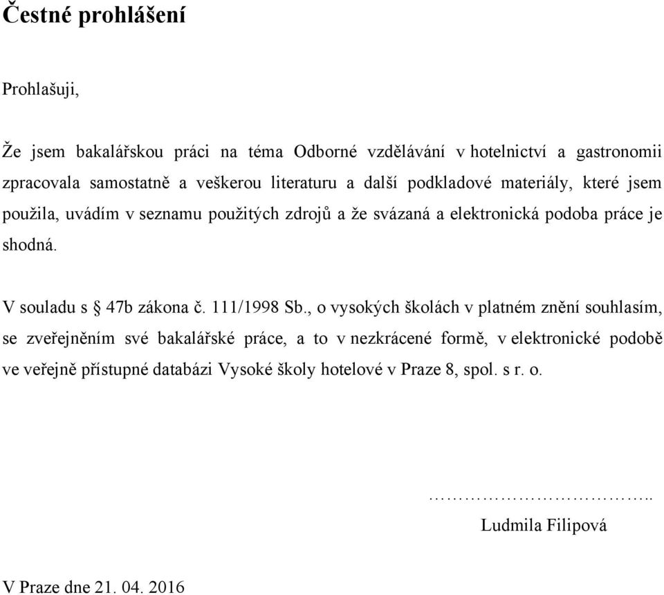 V souladu s 47b zákona č. 111/1998 Sb.