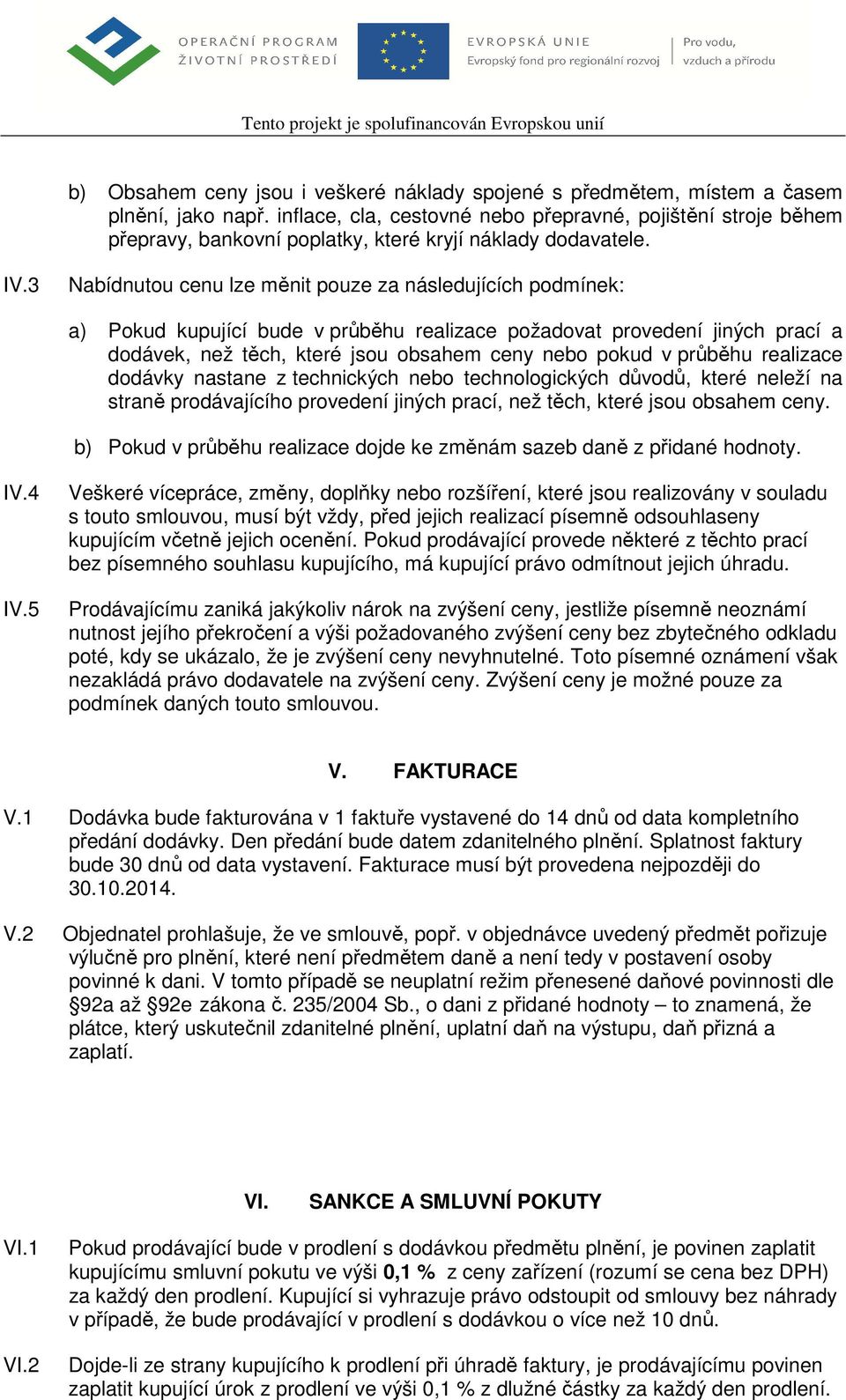 3 Nabídnutou cenu lze měnit pouze za následujících podmínek: a) Pokud kupující bude v průběhu realizace požadovat provedení jiných prací a dodávek, než těch, které jsou obsahem ceny nebo pokud v