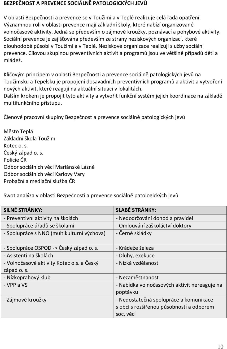 Sociální prevence je zajišťována především ze strany neziskových organizací, které dlouhodobě působí v Toužimi a v Teplé. Neziskové organizace realizují služby sociální prevence.