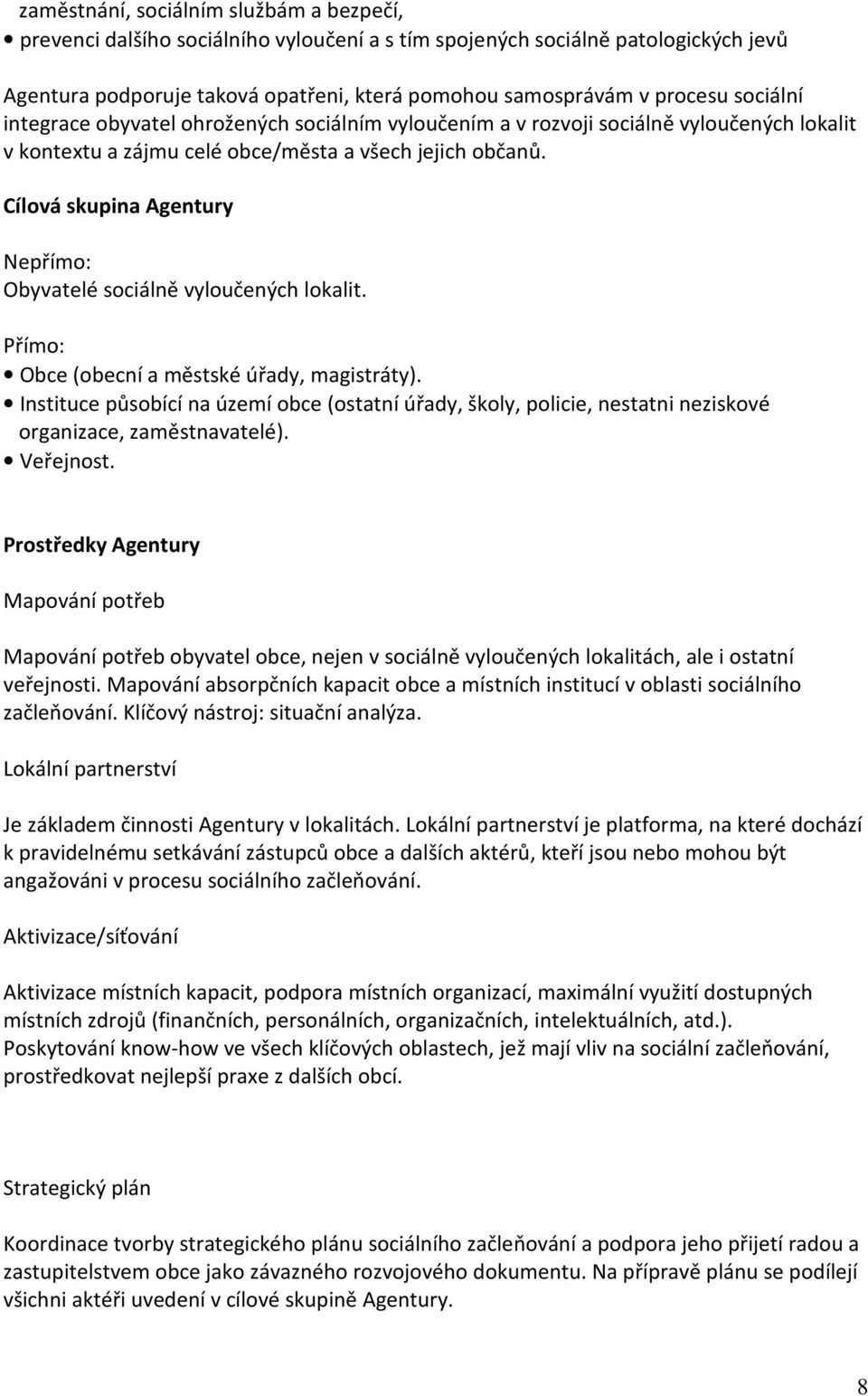 Cílová skupina Agentury Nepřímo: Obyvatelé sociálně vyloučených lokalit. Přímo: Obce (obecní a městské úřady, magistráty).