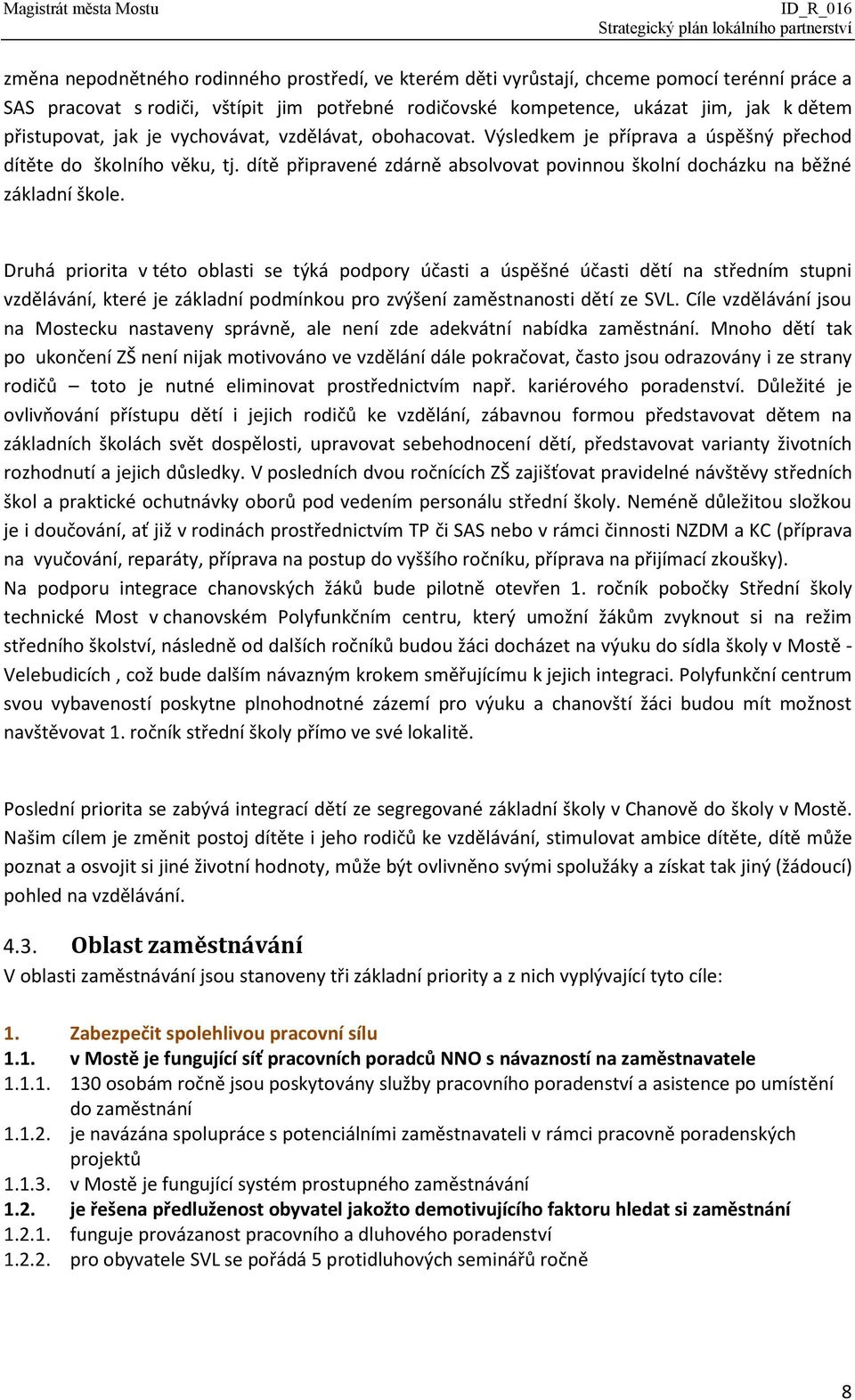 dítě připravené zdárně absolvovat povinnou školní docházku na běžné základní škole.