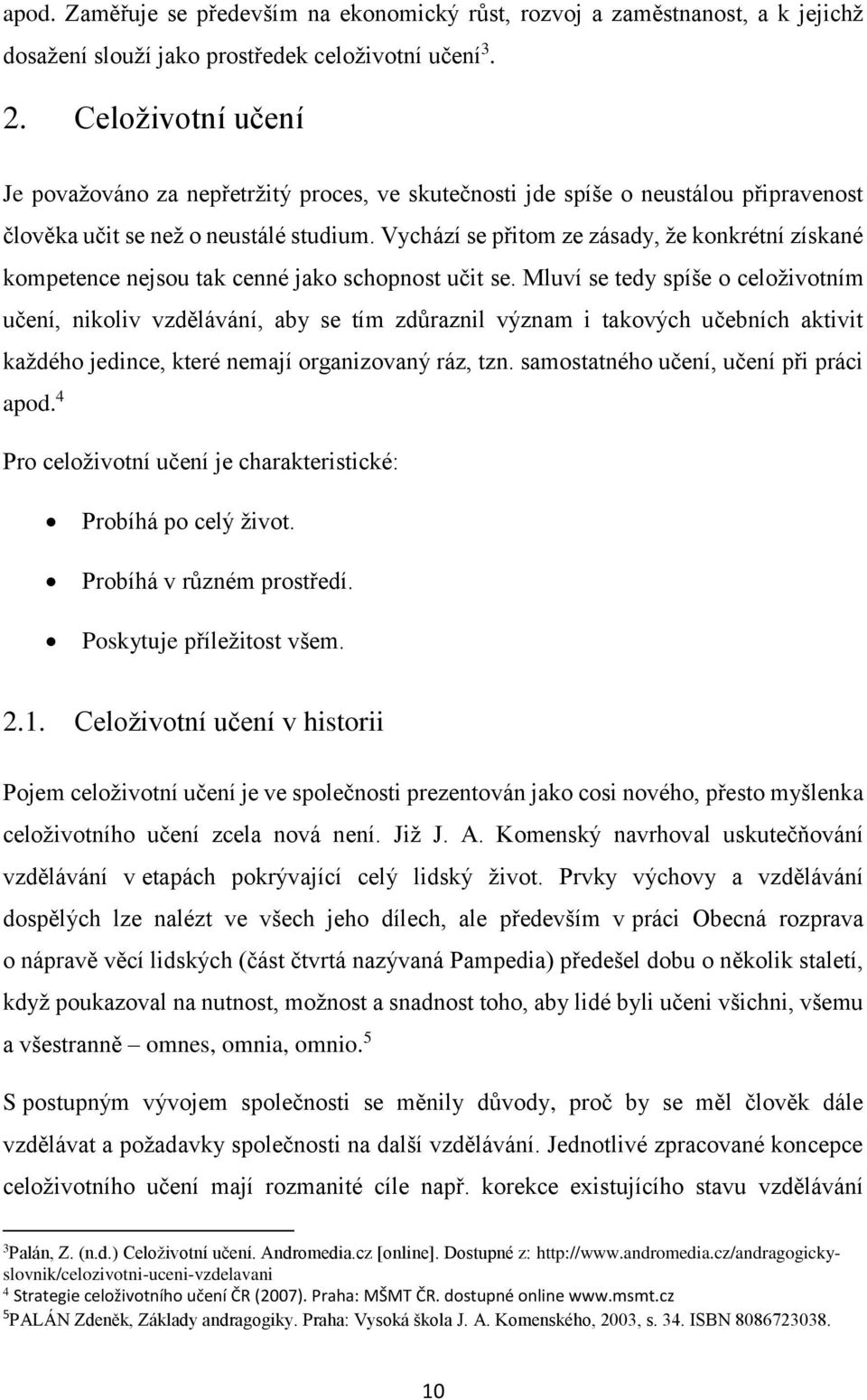 Vychází se přitom ze zásady, že konkrétní získané kompetence nejsou tak cenné jako schopnost učit se.