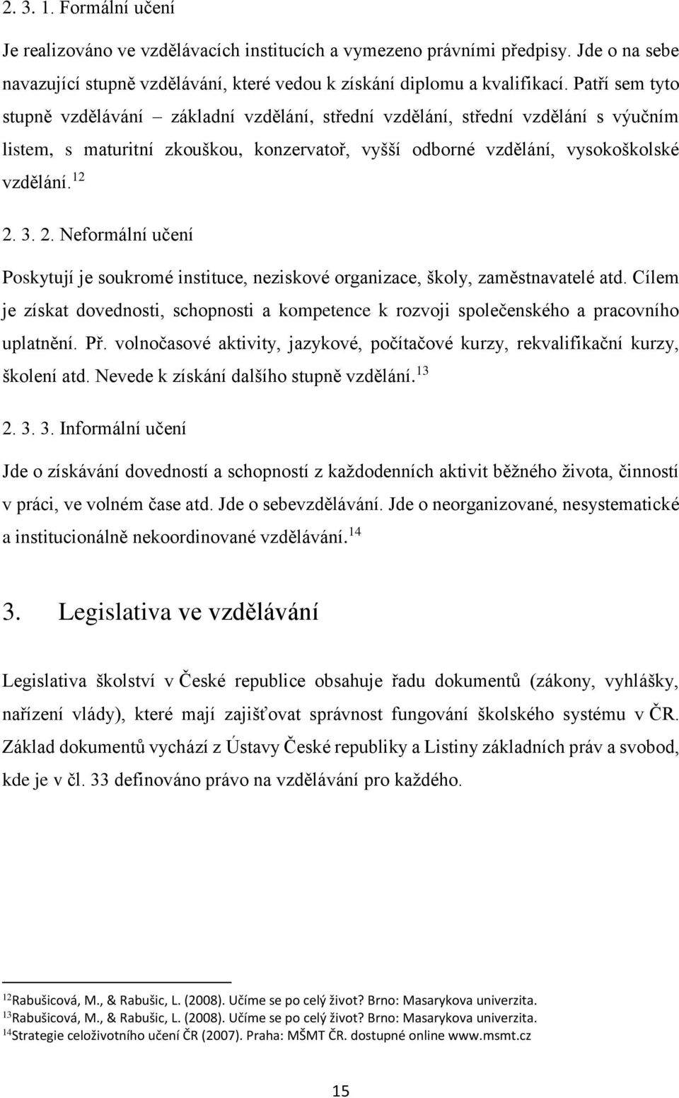 3. 2. Neformální učení Poskytují je soukromé instituce, neziskové organizace, školy, zaměstnavatelé atd.