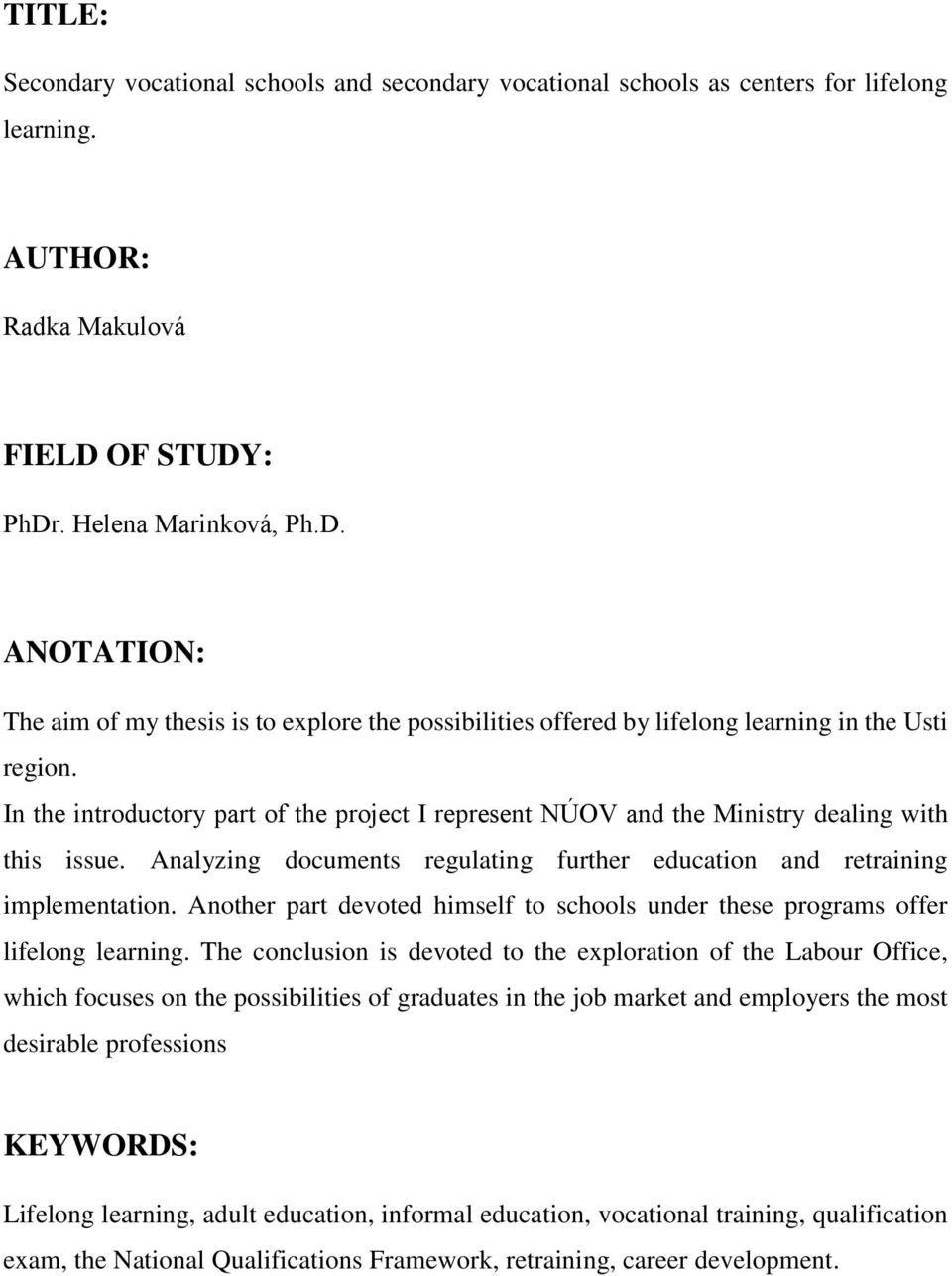 In the introductory part of the project I represent NÚOV and the Ministry dealing with this issue. Analyzing documents regulating further education and retraining implementation.