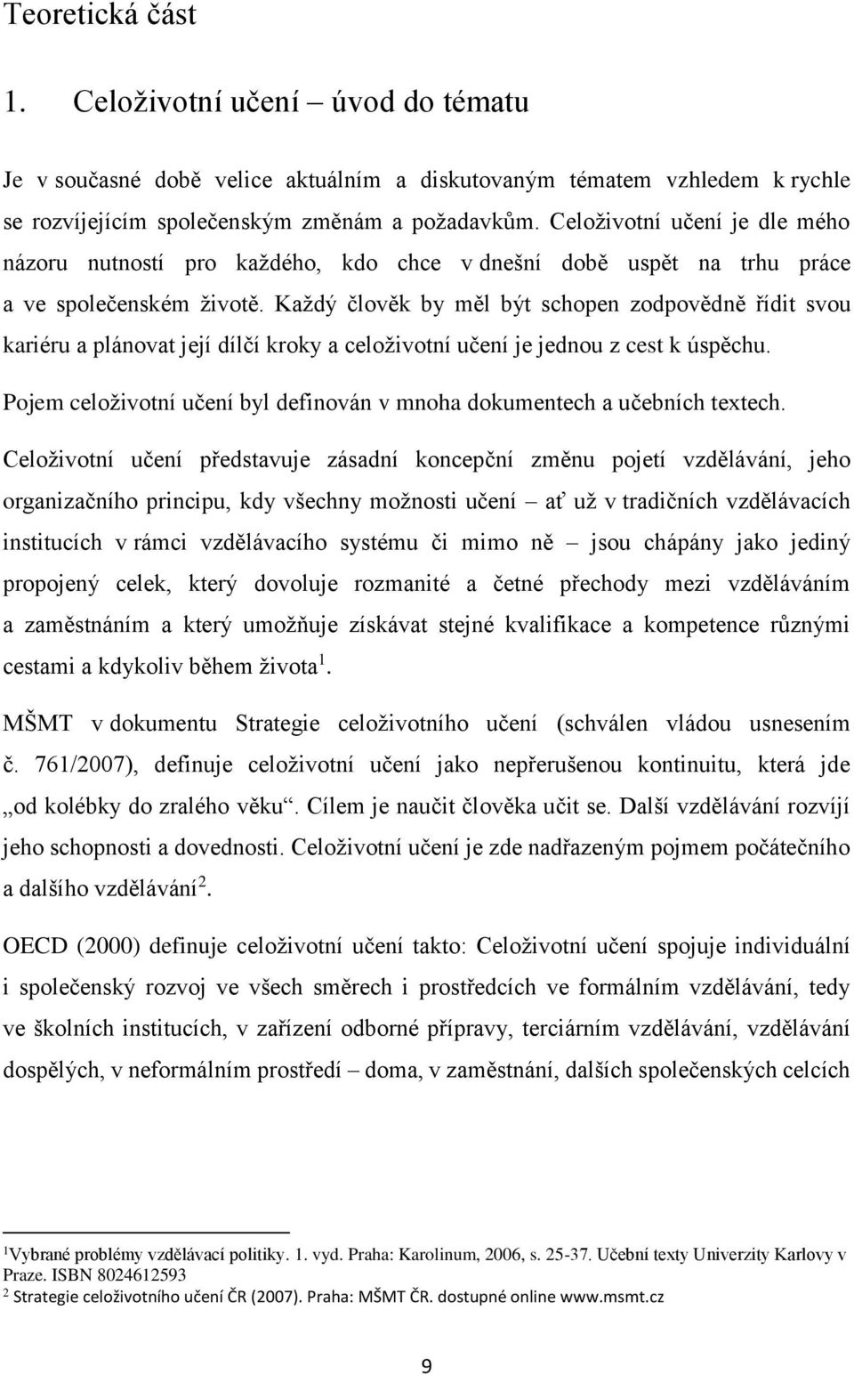 Každý člověk by měl být schopen zodpovědně řídit svou kariéru a plánovat její dílčí kroky a celoživotní učení je jednou z cest k úspěchu.