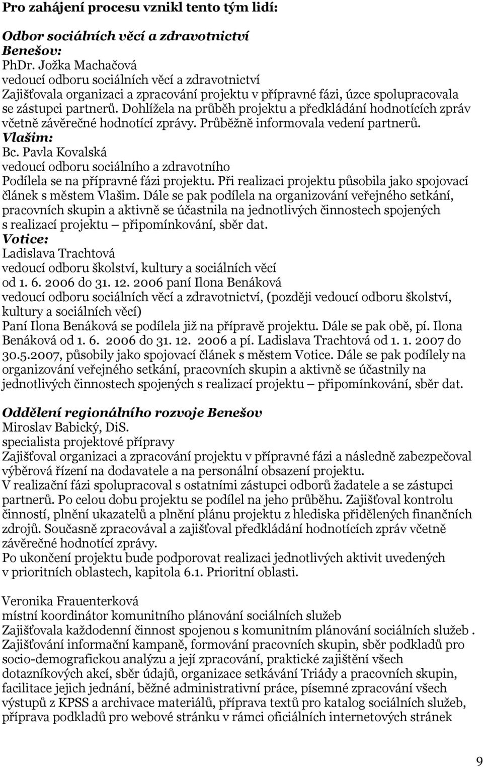 Dohlížela na průběh projektu a předkládání hodnotících zpráv včetně závěrečné hodnotící zprávy. Průběžně informovala vedení partnerů. Vlašim: Bc.