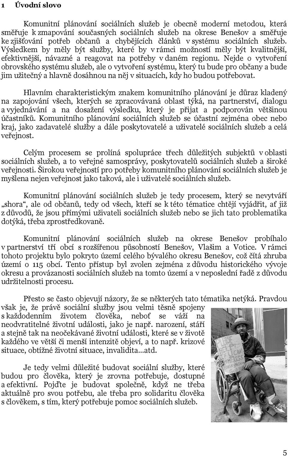 Nejde o vytvoření obrovského systému služeb, ale o vytvoření systému, který tu bude pro občany a bude jim užitečný a hlavně dosáhnou na něj v situacích, kdy ho budou potřebovat.