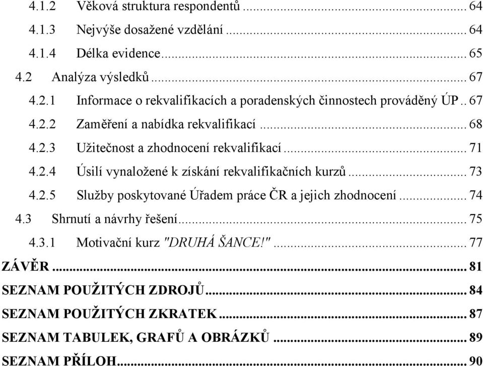 .. 73 4.2.5 Služby poskytované Úřadem práce ČR a jejich zhodnocení... 74 4.3 Shrnutí a návrhy řešení... 75 4.3.1 Motivační kurz "DRUHÁ ŠANCE!"... 77 ZÁVĚR.