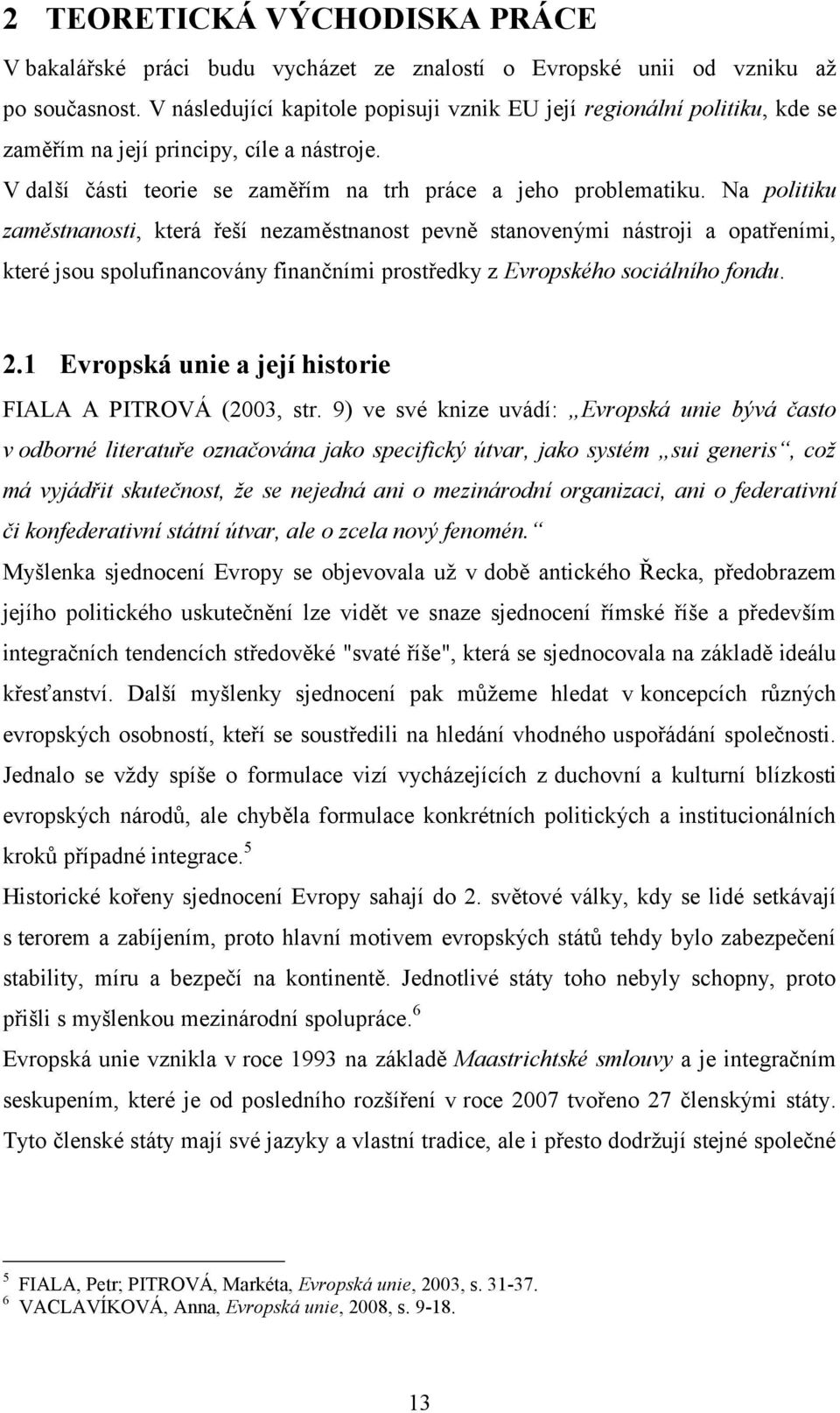 Na politiku zaměstnanosti, která řeší nezaměstnanost pevně stanovenými nástroji a opatřeními, které jsou spolufinancovány finančními prostředky z Evropského sociálního fondu. 2.