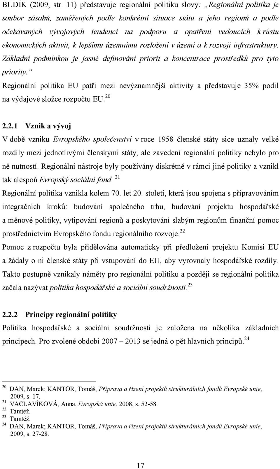 vedoucích k růstu ekonomických aktivit, k lepšímu územnímu rozložení v území a k rozvoji infrastruktury. Základní podmínkou je jasné definování priorit a koncentrace prostředků pro tyto priority.