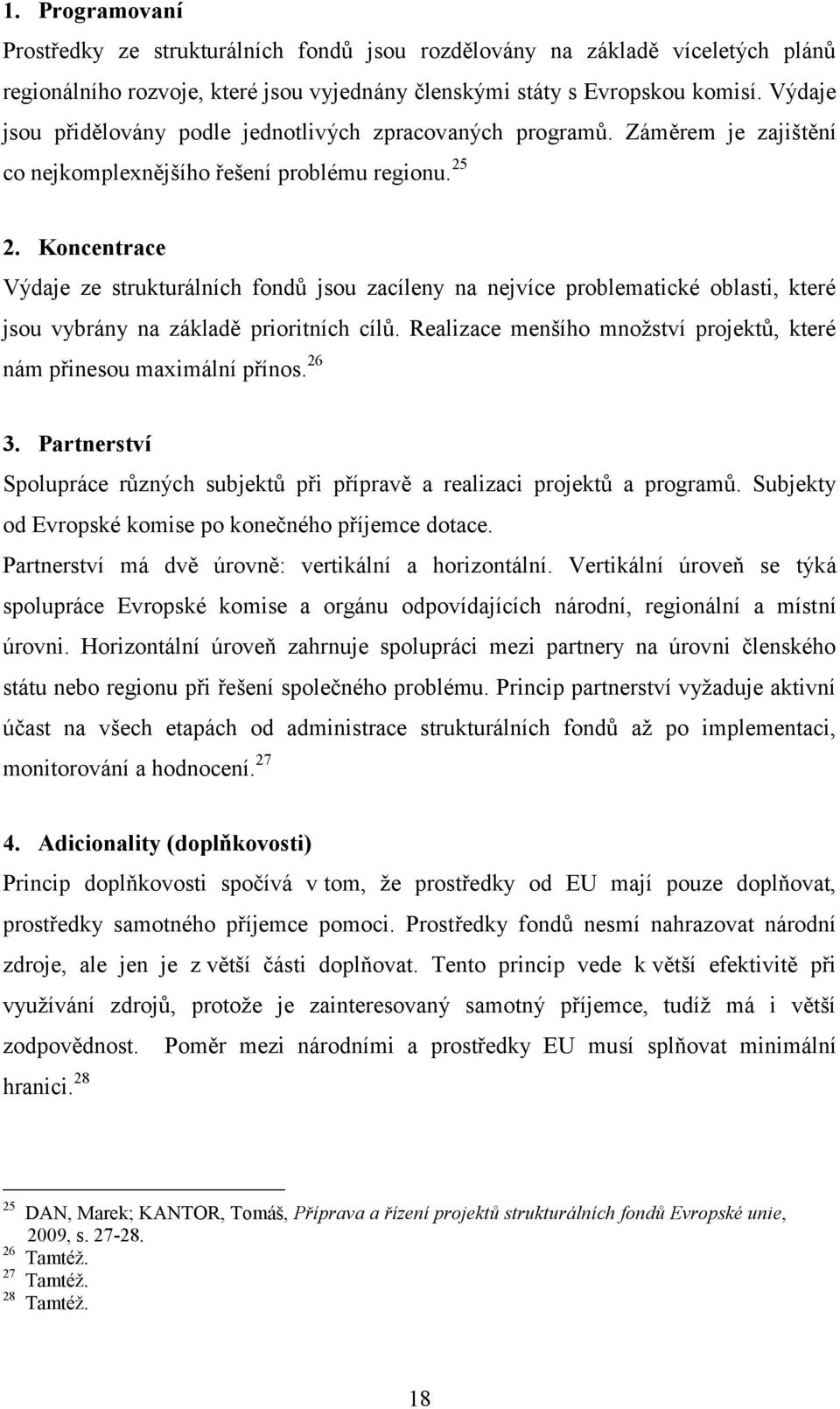 Koncentrace Výdaje ze strukturálních fondů jsou zacíleny na nejvíce problematické oblasti, které jsou vybrány na základě prioritních cílů.