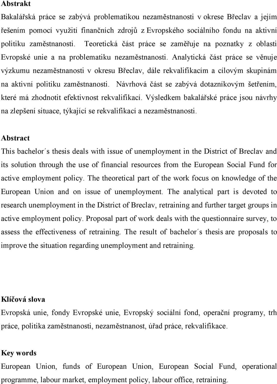 Analytická část práce se věnuje výzkumu nezaměstnanosti v okresu Břeclav, dále rekvalifikacím a cílovým skupinám na aktivní politiku zaměstnanosti.