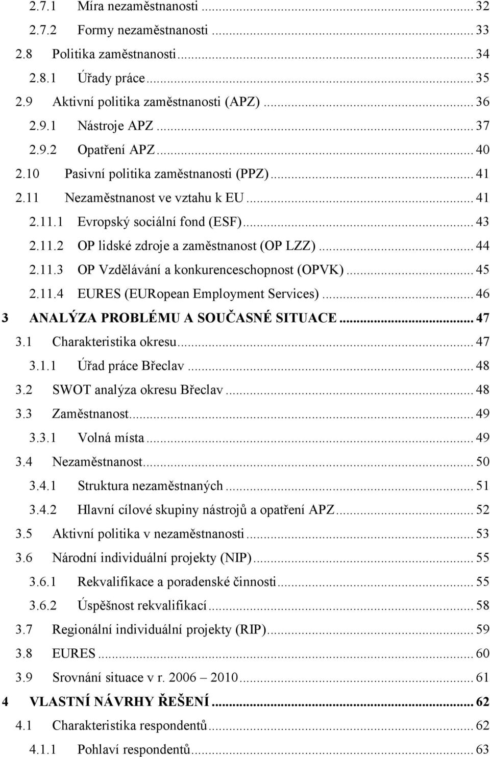 .. 45 2.11.4 EURES (EURopean Employment Services)... 46 3 ANALÝZA PROBLÉMU A SOUČASNÉ SITUACE... 47 3.1 Charakteristika okresu... 47 3.1.1 Úřad práce Břeclav... 48 3.2 SWOT analýza okresu Břeclav.