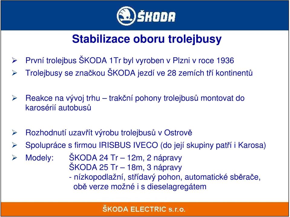 uzavřít výrobu trolejbusů v Ostrově Spolupráce s firmou IRISBUS IVECO (do její skupiny patří i Karosa) Modely: ŠKODA 24 Tr