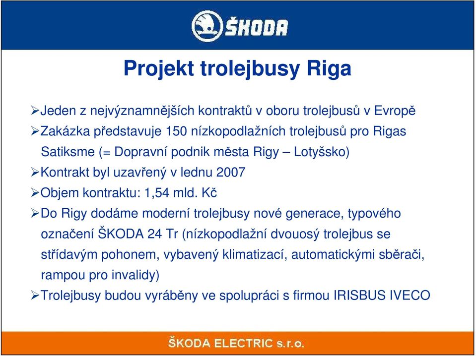 Kč Do Rigy dodáme moderní trolejbusy nové generace, typového označení ŠKODA 24 Tr (nízkopodlažní dvouosý trolejbus se střídavým