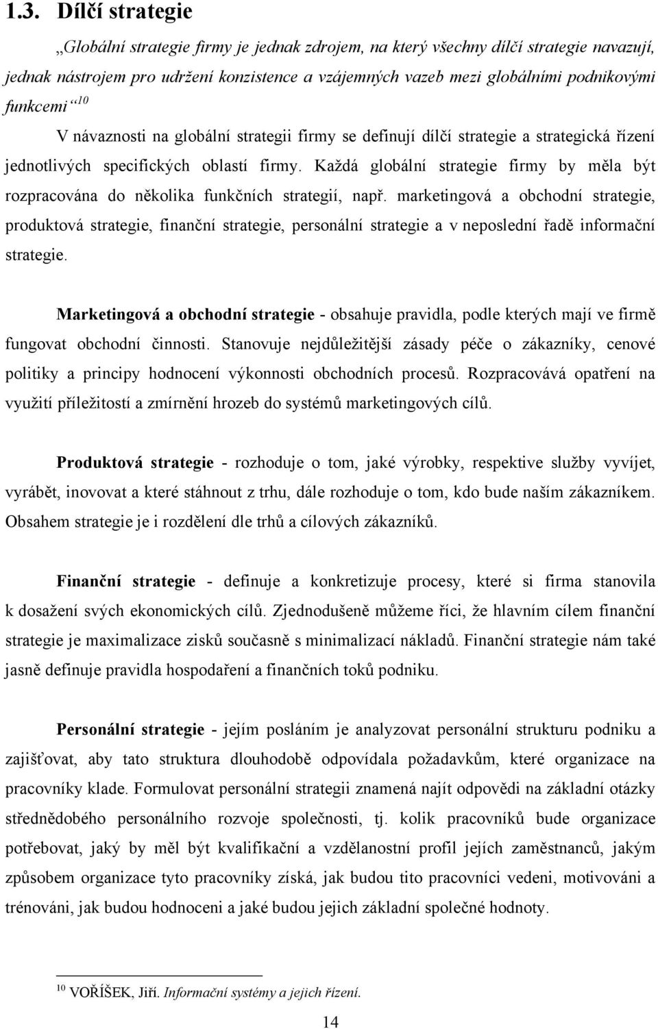 Každá globální strategie firmy by měla být rozpracována do několika funkčních strategií, např.