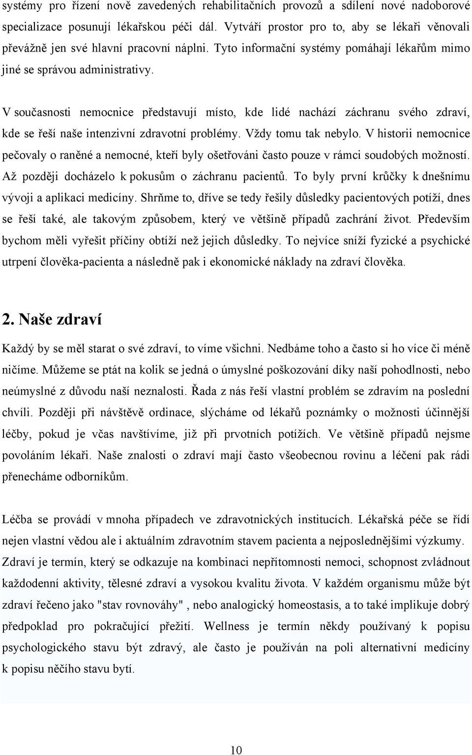 V současnosti nemocnice představují místo, kde lidé nachází záchranu svého zdraví, kde se řeší naše intenzivní zdravotní problémy. Vždy tomu tak nebylo.