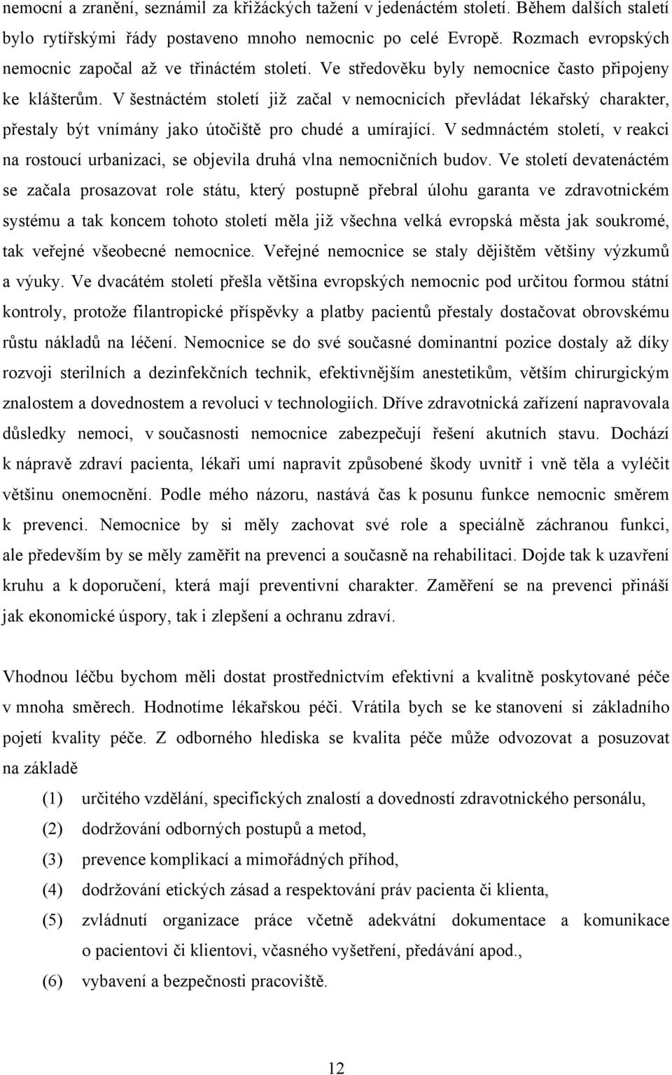 V šestnáctém století již začal v nemocnicích převládat lékařský charakter, přestaly být vnímány jako útočiště pro chudé a umírající.
