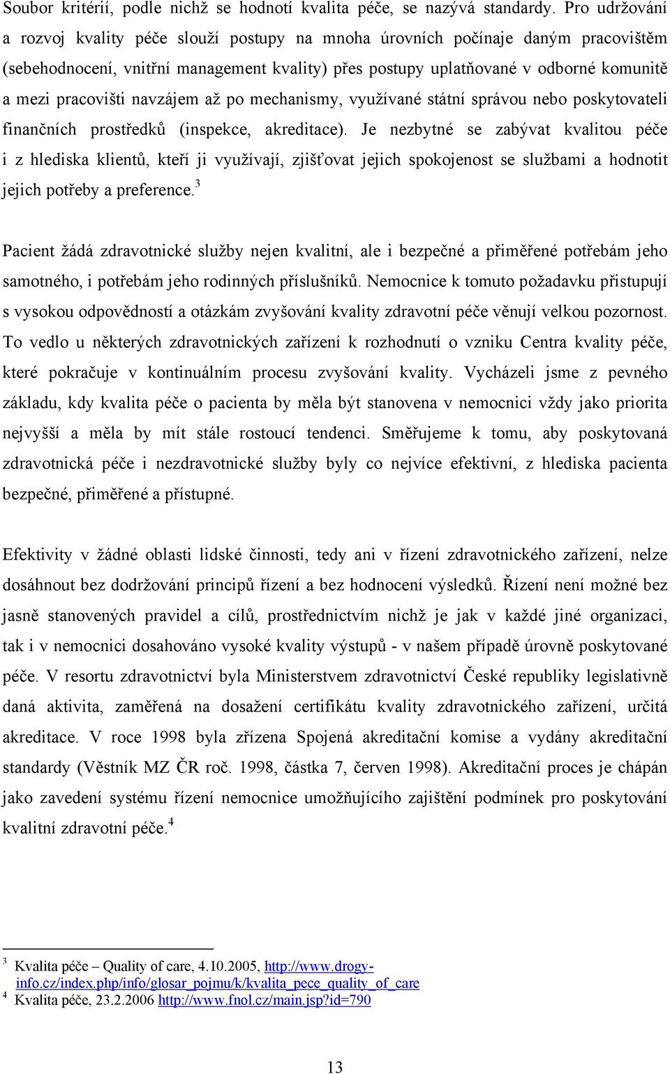 pracovišti navzájem až po mechanismy, využívané státní správou nebo poskytovateli finančních prostředků (inspekce, akreditace).