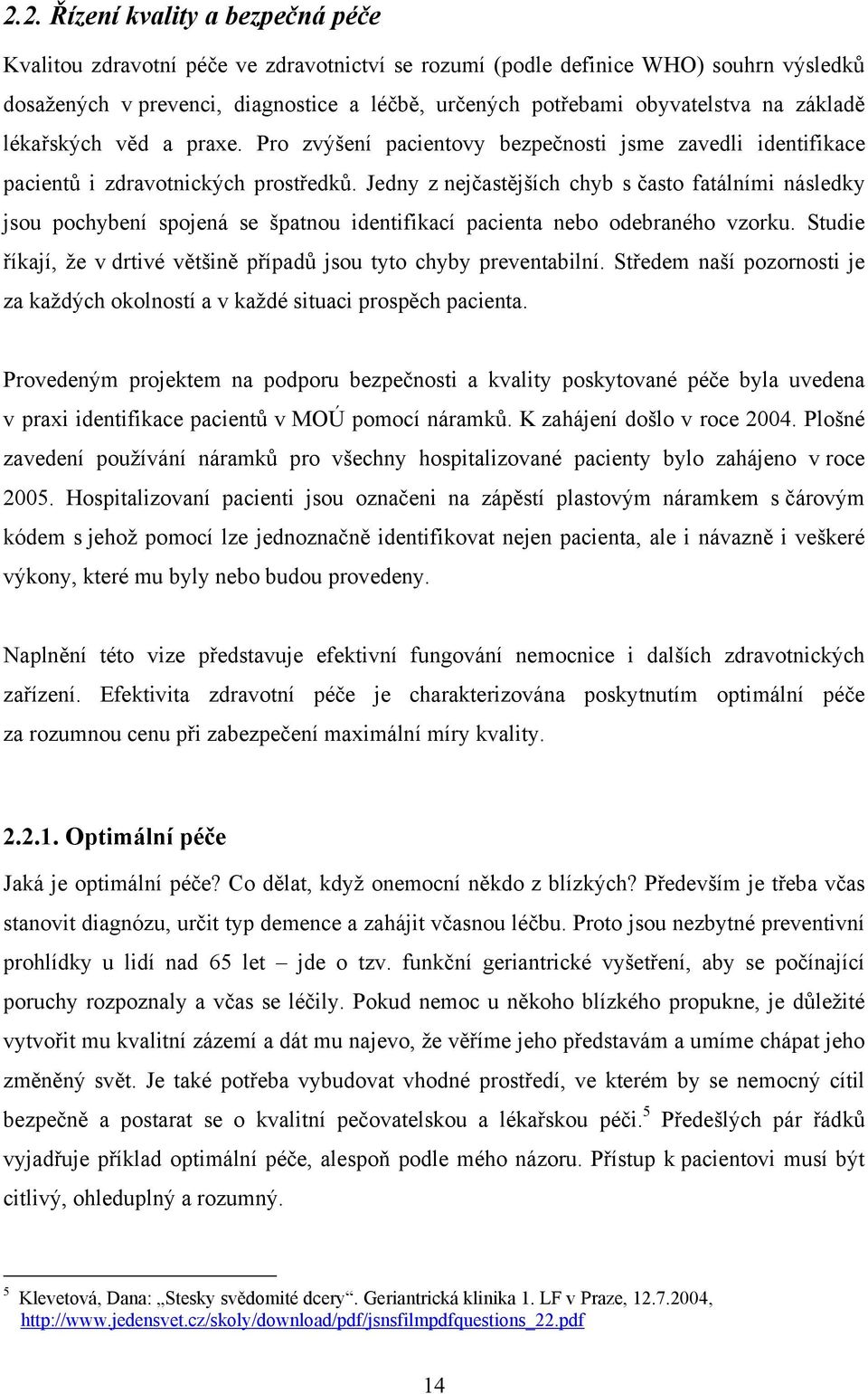 Jedny z nejčastějších chyb s často fatálními následky jsou pochybení spojená se špatnou identifikací pacienta nebo odebraného vzorku.