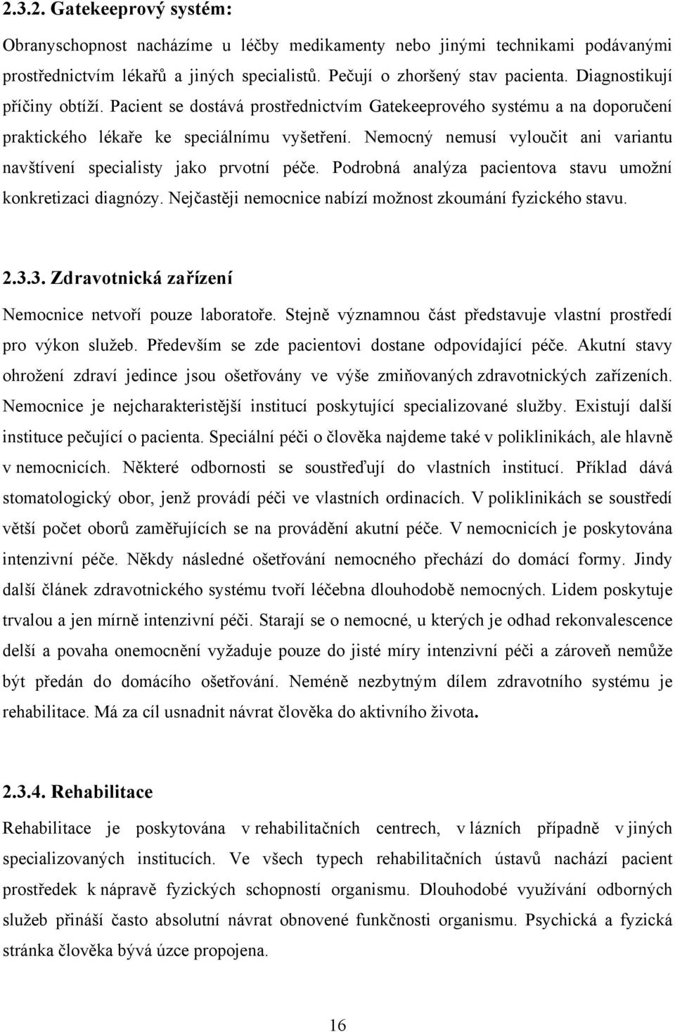Nemocný nemusí vyloučit ani variantu navštívení specialisty jako prvotní péče. Podrobná analýza pacientova stavu umožní konkretizaci diagnózy.