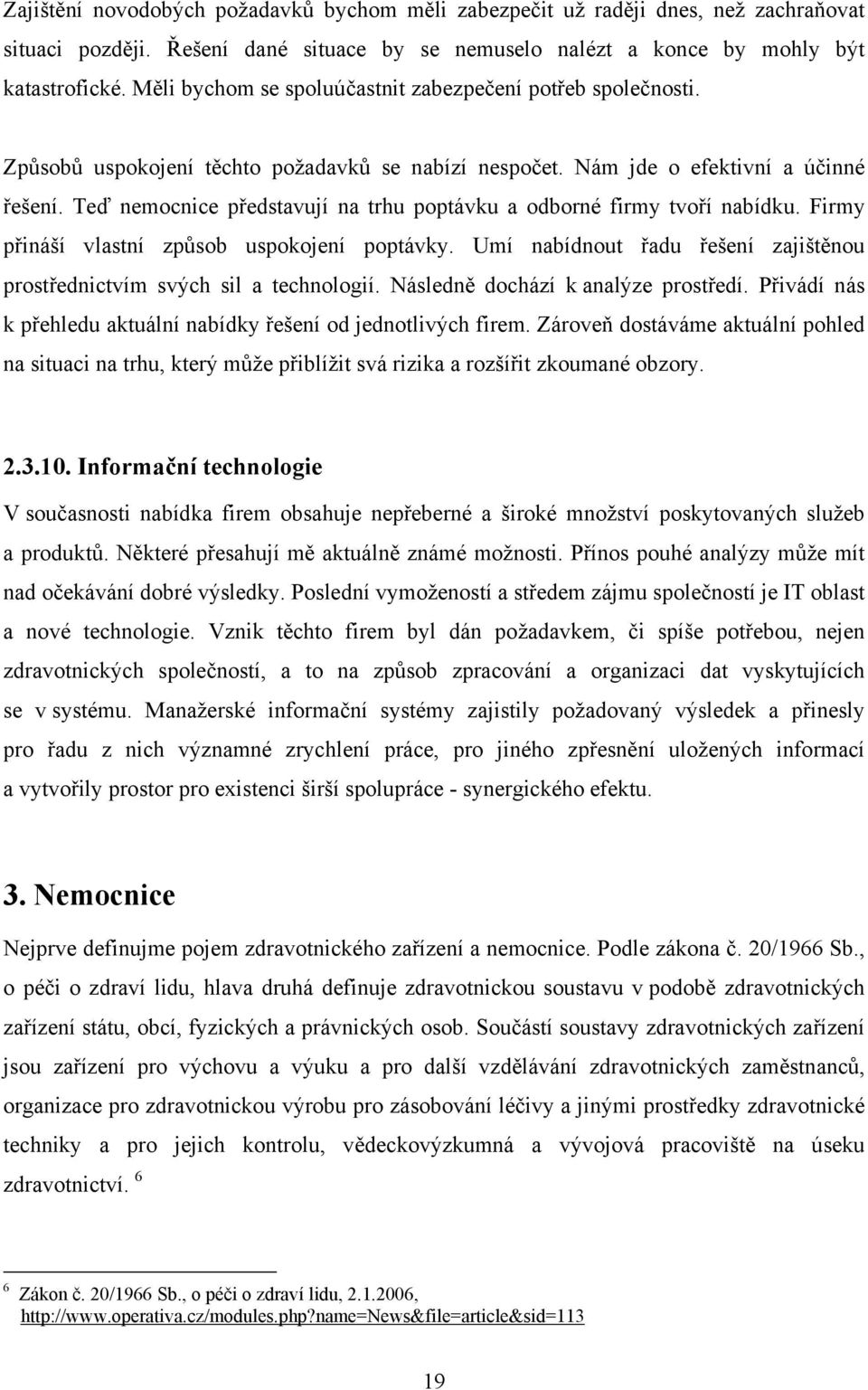 Teď nemocnice představují na trhu poptávku a odborné firmy tvoří nabídku. Firmy přináší vlastní způsob uspokojení poptávky.
