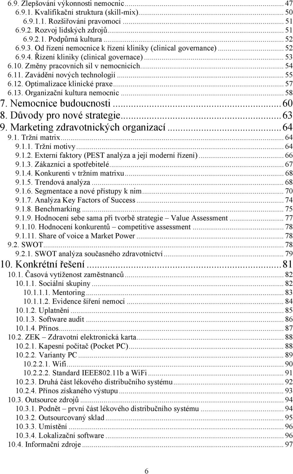 .. 55 6.12. Optimalizace klinické praxe... 57 6.13. Organizační kultura nemocnic... 58 7. Nemocnice budoucnosti...60 8. Důvody pro nové strategie...63 9. Marketing zdravotnických organizací...64 9.1. Tržní matrix.