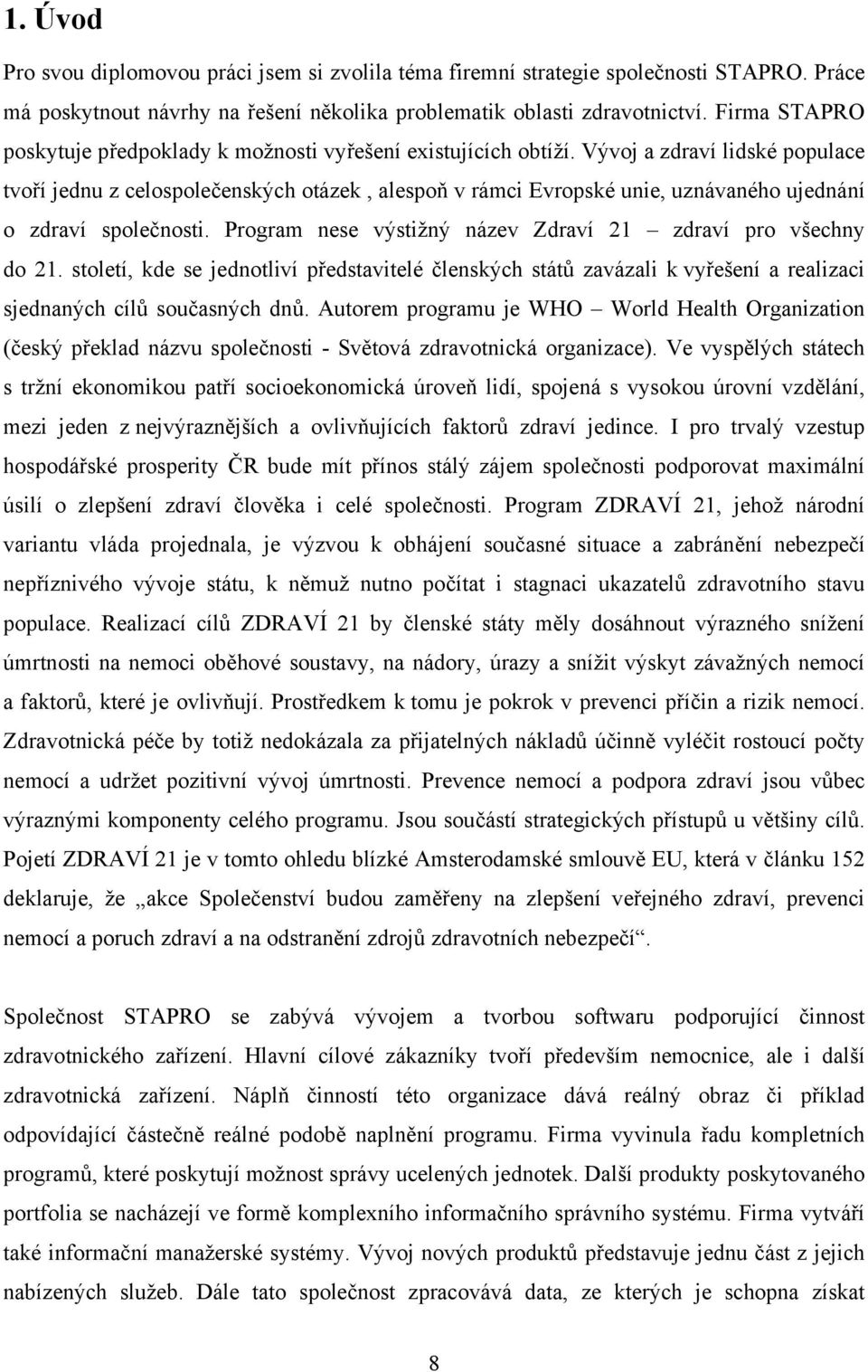 Vývoj a zdraví lidské populace tvoří jednu z celospolečenských otázek, alespoň v rámci Evropské unie, uznávaného ujednání o zdraví společnosti.