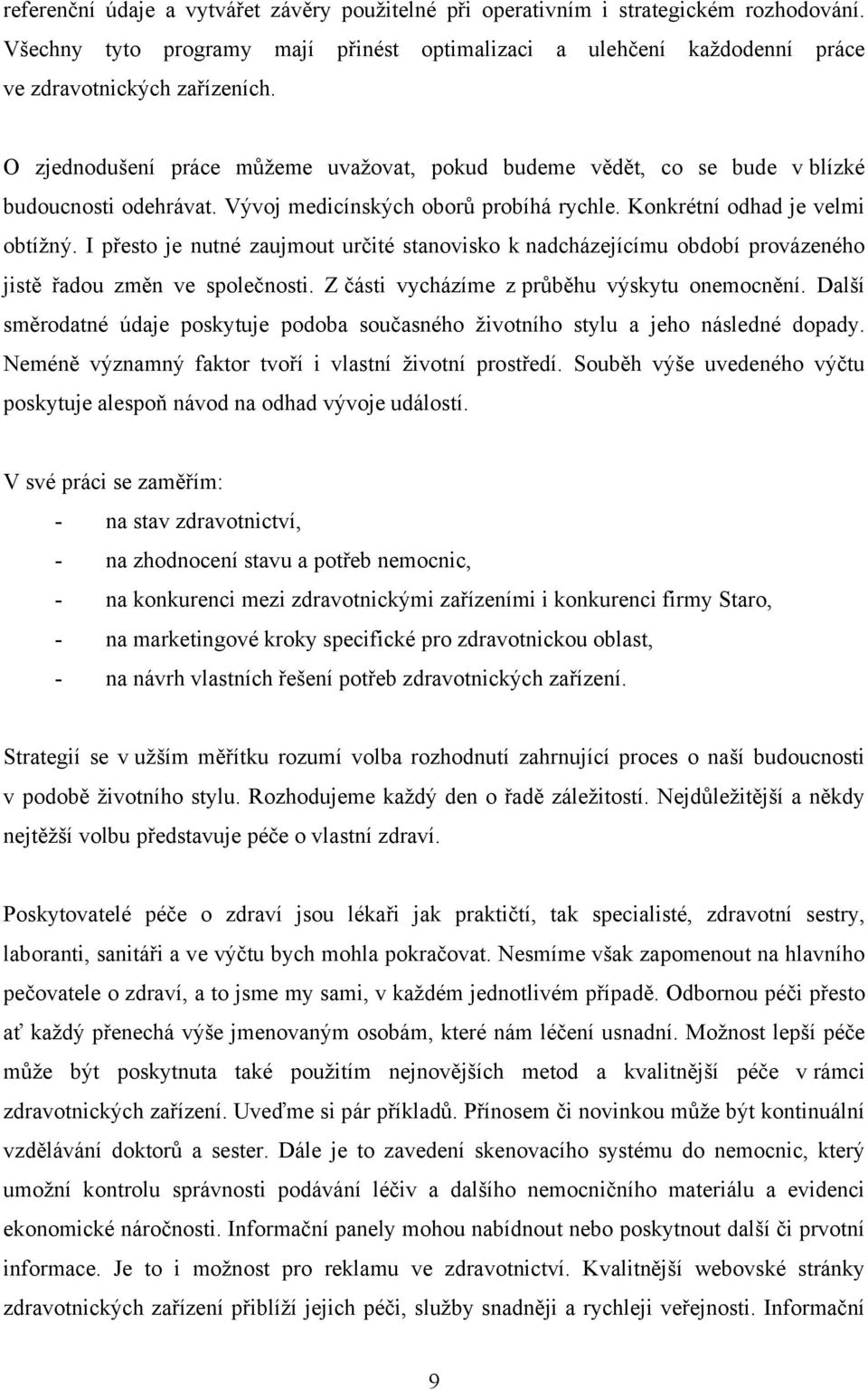 I přesto je nutné zaujmout určité stanovisko k nadcházejícímu období provázeného jistě řadou změn ve společnosti. Z části vycházíme z průběhu výskytu onemocnění.