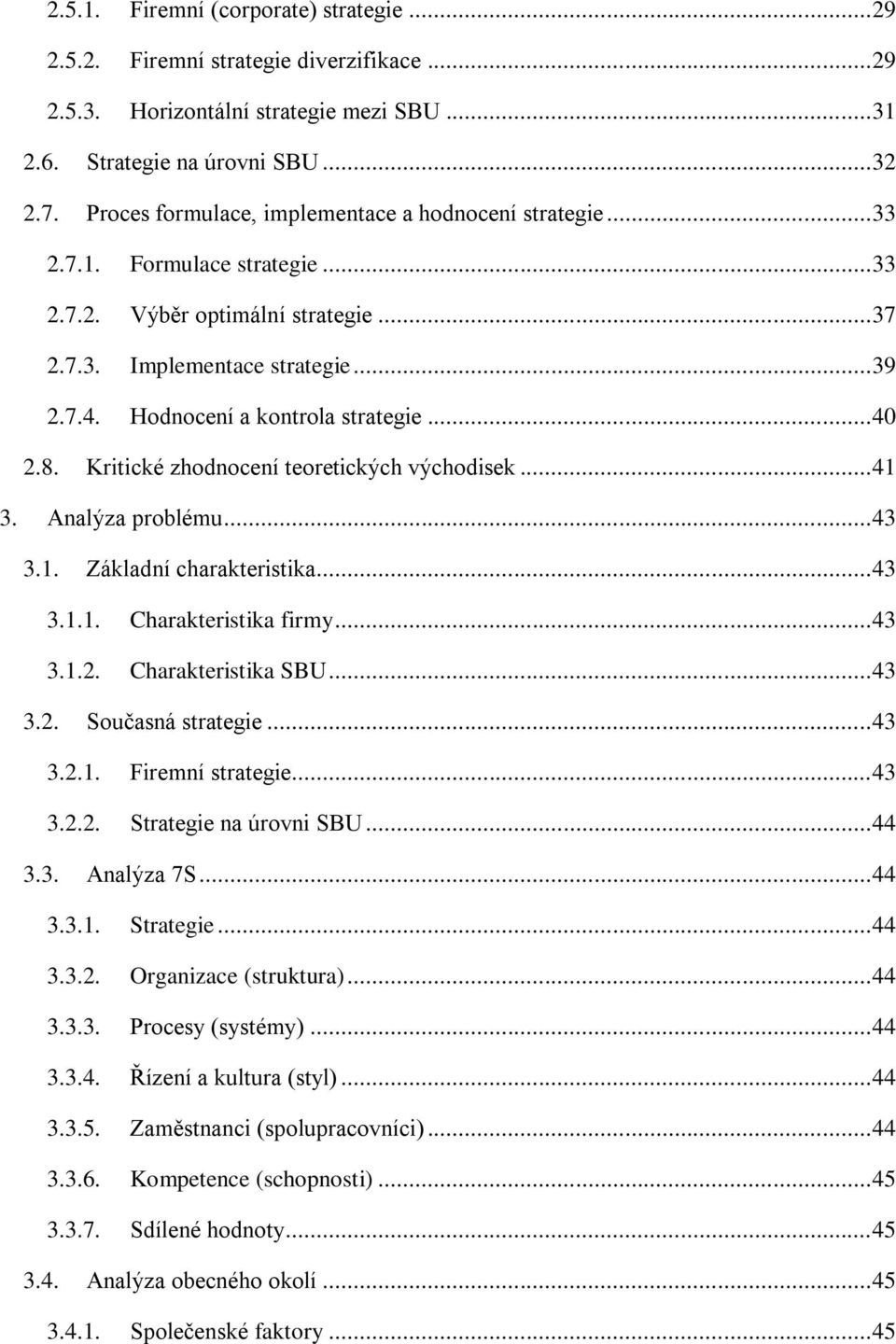 Hodnocení a kontrola strategie... 40 2.8. Kritické zhodnocení teoretických východisek... 41 3. Analýza problému... 43 3.1. Základní charakteristika... 43 3.1.1. Charakteristika firmy... 43 3.1.2. Charakteristika SBU.