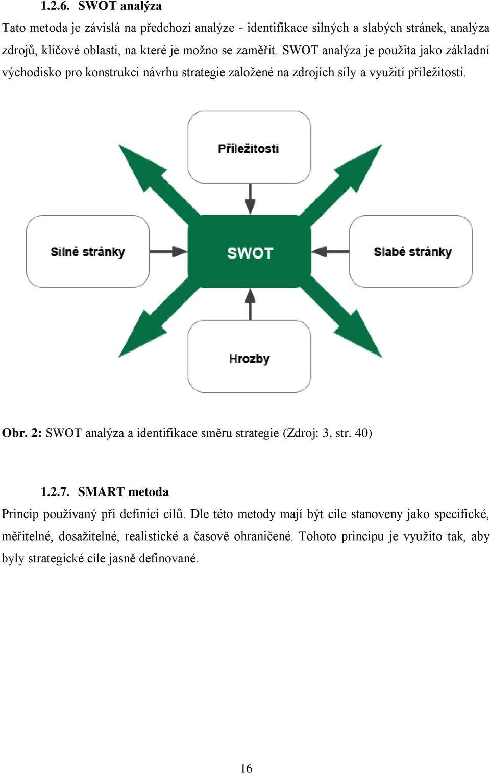 zaměřit. SWOT analýza je použita jako základní východisko pro konstrukci návrhu strategie založené na zdrojích síly a využití příležitostí. Obr.